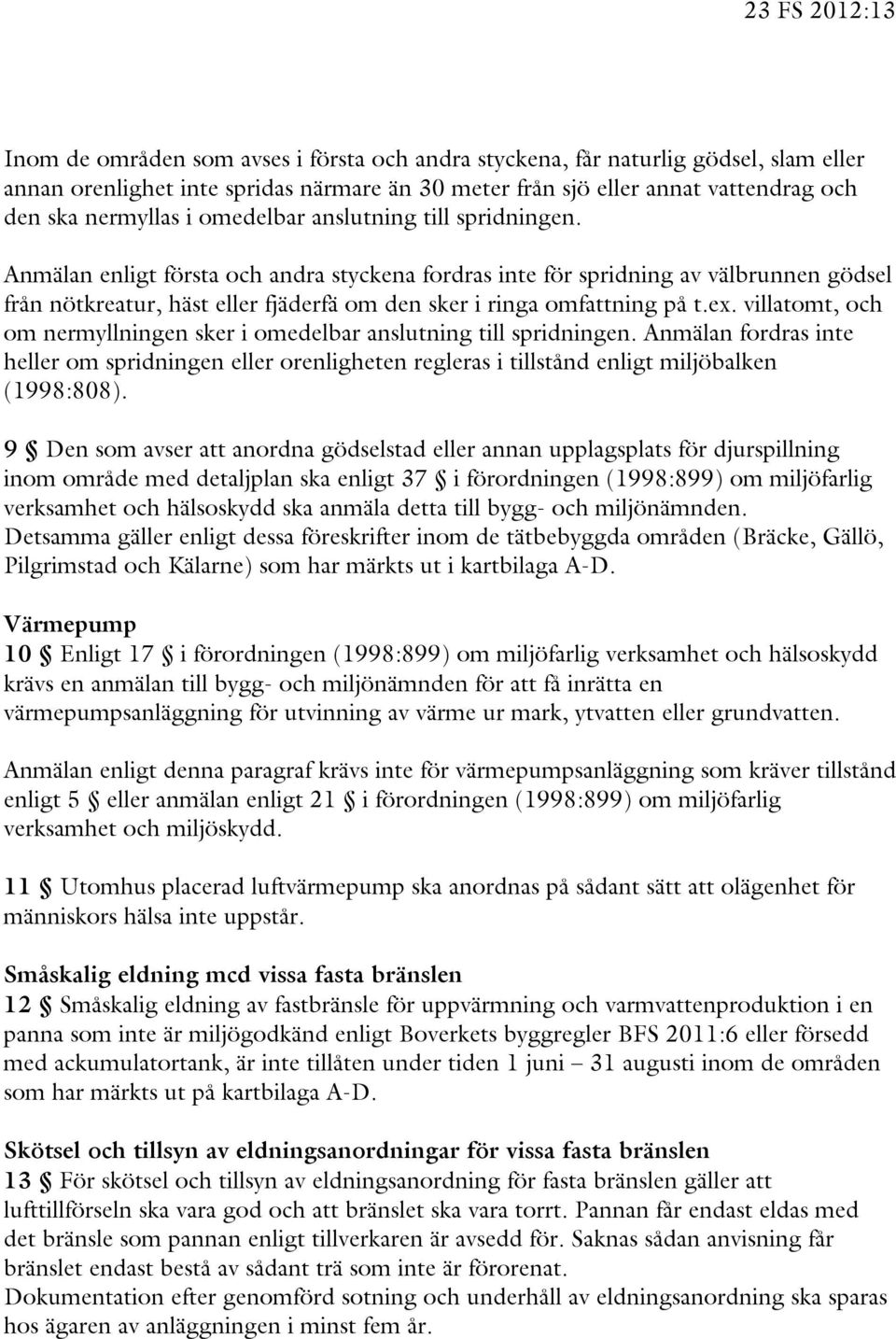 Anmälan enligt första och andra styckena fordras inte för spridning av välbrunnen gödsel från nötkreatur, häst eller fjäderfä om den sker i ringa omfattning på t.ex.