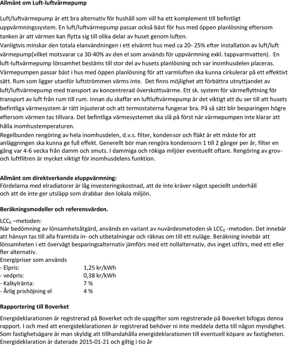 Vanligtvis minskar den totala elanvändningen i ett elvärmt hus med ca 20-25% efter installation av luft/luft värmepump(vilket motsvarar ca 30-40% av den el som används för uppvärmning exkl.