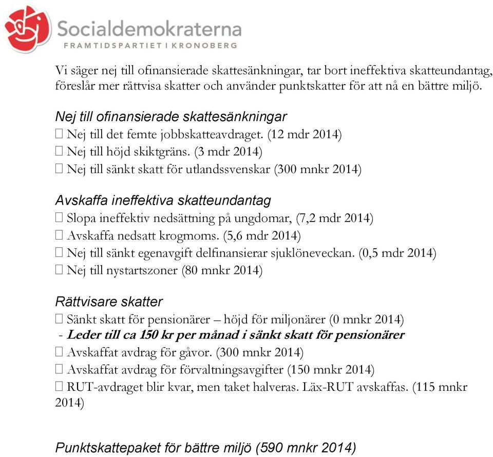 (3 mdr 2014) Nej till sänkt skatt för utlandssvenskar (300 mnkr 2014) Avskaffa ineffektiva skatteundantag Slopa ineffektiv nedsättning på ungdomar, (7,2 mdr 2014) Avskaffa nedsatt krogmoms.