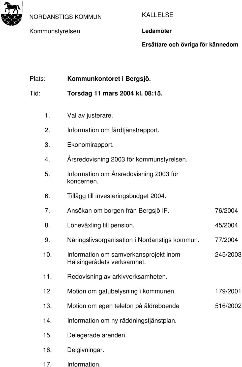 76/2004 8. Löneväxling till pension. 45/2004 9. Näringslivsorganisation i Nordanstigs kommun. 77/2004 10. Information om samverkansprojekt inom Hälsingerådets verksamhet. 245/2003 11.