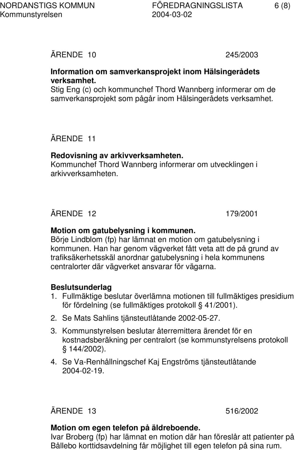 Kommunchef Thord Wannberg informerar om utvecklingen i arkivverksamheten. ÄRENDE 12 179/2001 Motion om gatubelysning i kommunen. Börje Lindblom (fp) har lämnat en motion om gatubelysning i kommunen.