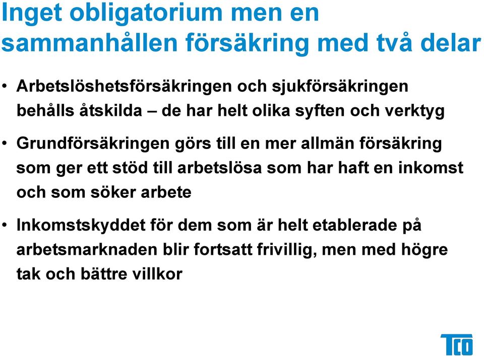 allmän försäkring som ger ett stöd till arbetslösa som har haft en inkomst och som söker arbete