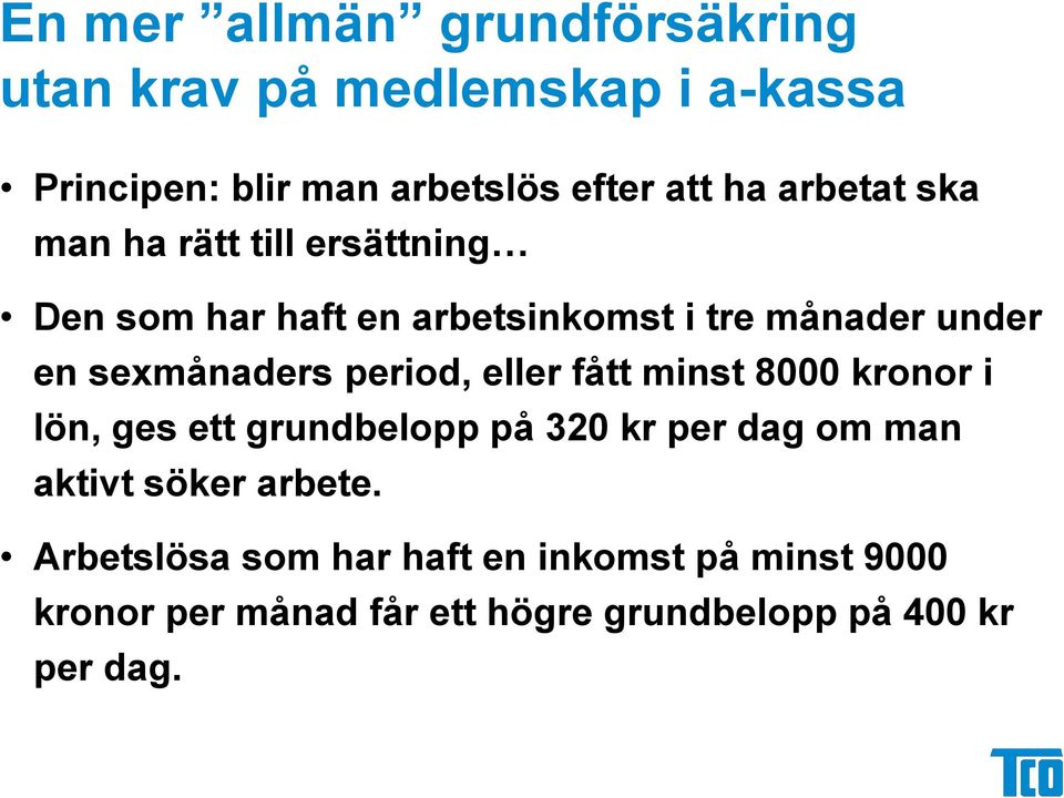 period, eller fått minst 8000 kronor i lön, ges ett grundbelopp på 320 kr per dag om man aktivt söker arbete.