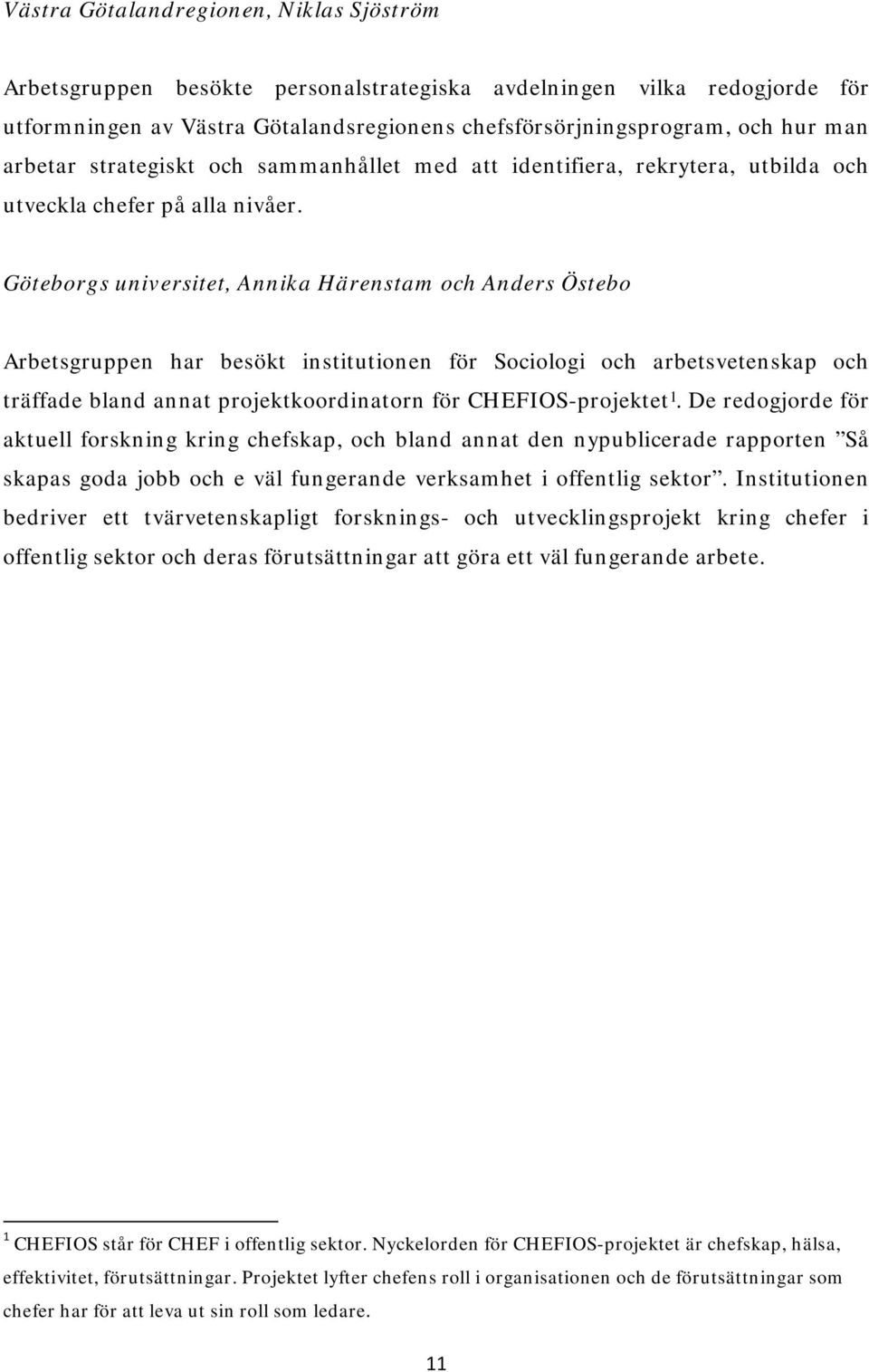 Göteborgs universitet, Annika Härenstam och Anders Östebo Arbetsgruppen har besökt institutionen för Sociologi och arbetsvetenskap och träffade bland annat projektkoordinatorn för CHEFIOS-projektet 1.