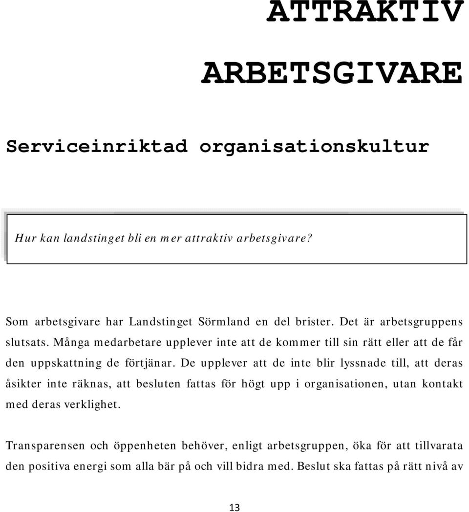 Många medarbetare upplever inte att de kommer till sin rätt eller att de får den uppskattning de förtjänar.