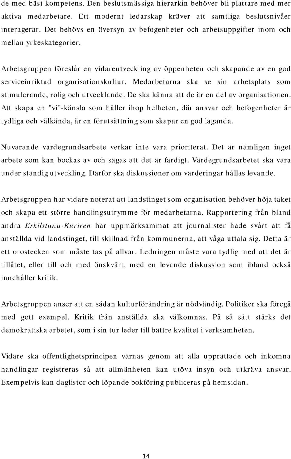 Arbetsgruppen föreslår en vidareutveckling av öppenheten och skapande av en god serviceinriktad organisationskultur. Medarbetarna ska se sin arbetsplats som stimulerande, rolig och utvecklande.