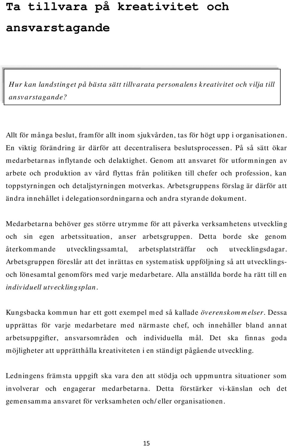 På så sätt ökar medarbetarnas inflytande och delaktighet.