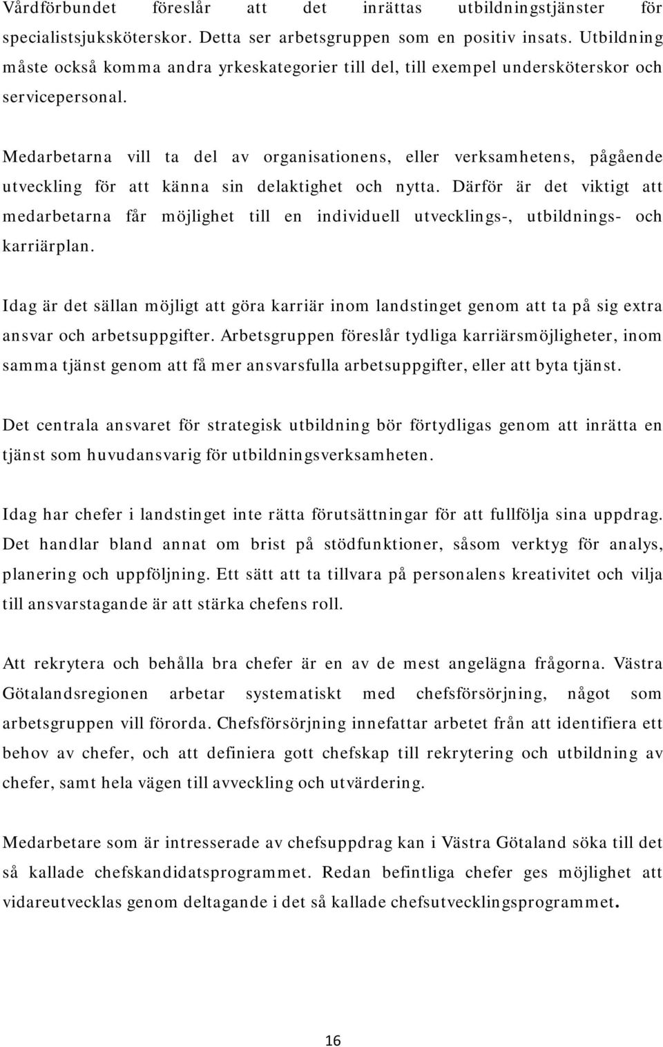 Medarbetarna vill ta del av organisationens, eller verksamhetens, pågående utveckling för att känna sin delaktighet och nytta.