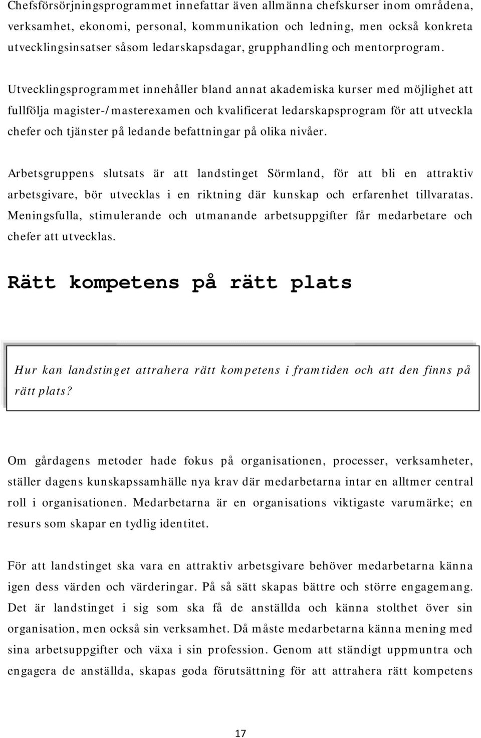 Utvecklingsprogrammet innehåller bland annat akademiska kurser med möjlighet att fullfölja magister-/masterexamen och kvalificerat ledarskapsprogram för att utveckla chefer och tjänster på ledande