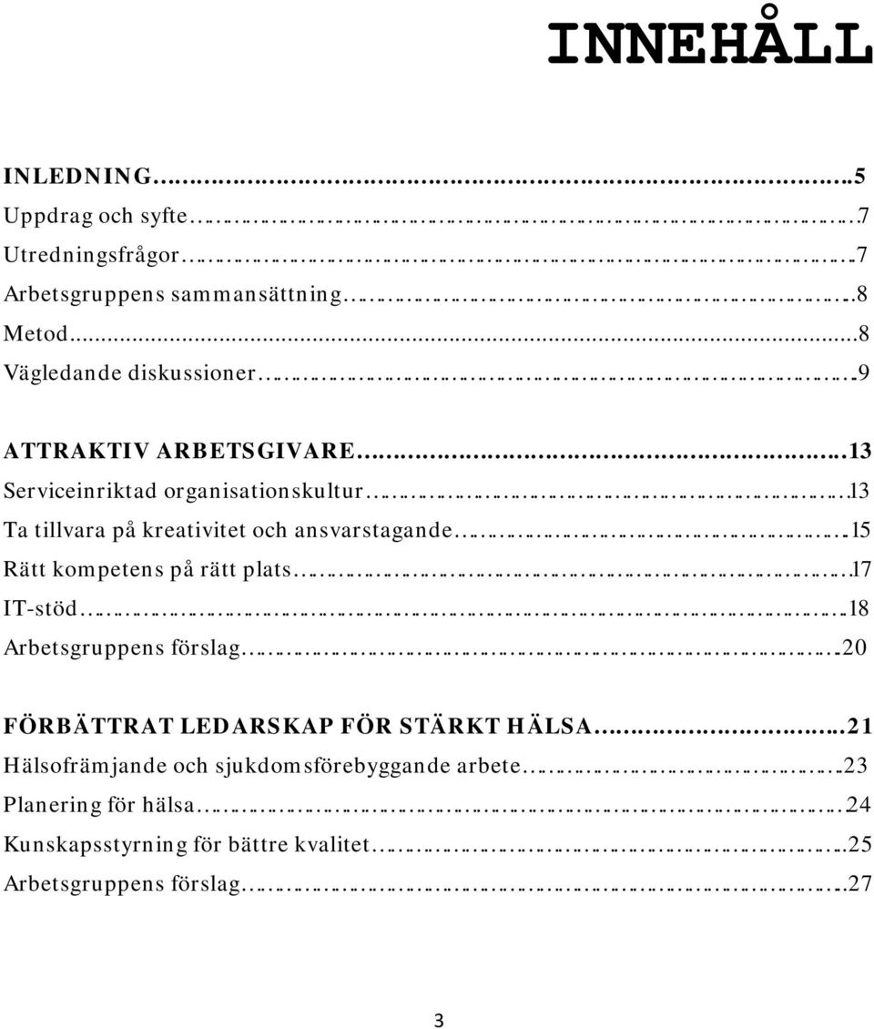 15 Rätt kompetens på rätt plats 17 IT-stöd.18 Arbetsgruppens förslag.20 FÖRBÄTTRAT LEDARSKAP FÖR STÄRKT HÄLSA.