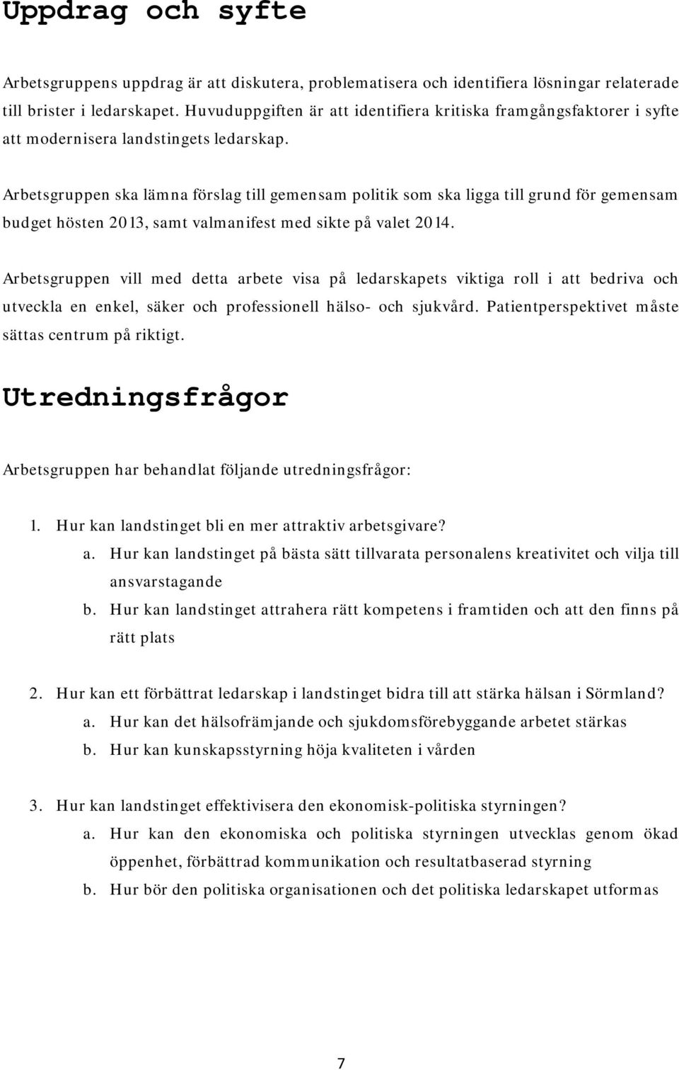 Arbetsgruppen ska lämna förslag till gemensam politik som ska ligga till grund för gemensam budget hösten 2013, samt valmanifest med sikte på valet 2014.