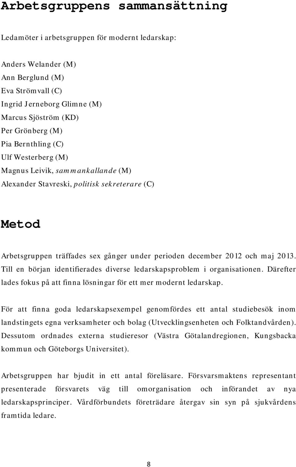 2013. Till en början identifierades diverse ledarskapsproblem i organisationen. Därefter lades fokus på att finna lösningar för ett mer modernt ledarskap.