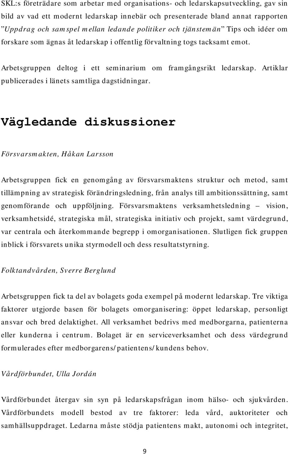 Artiklar publicerades i länets samtliga dagstidningar.