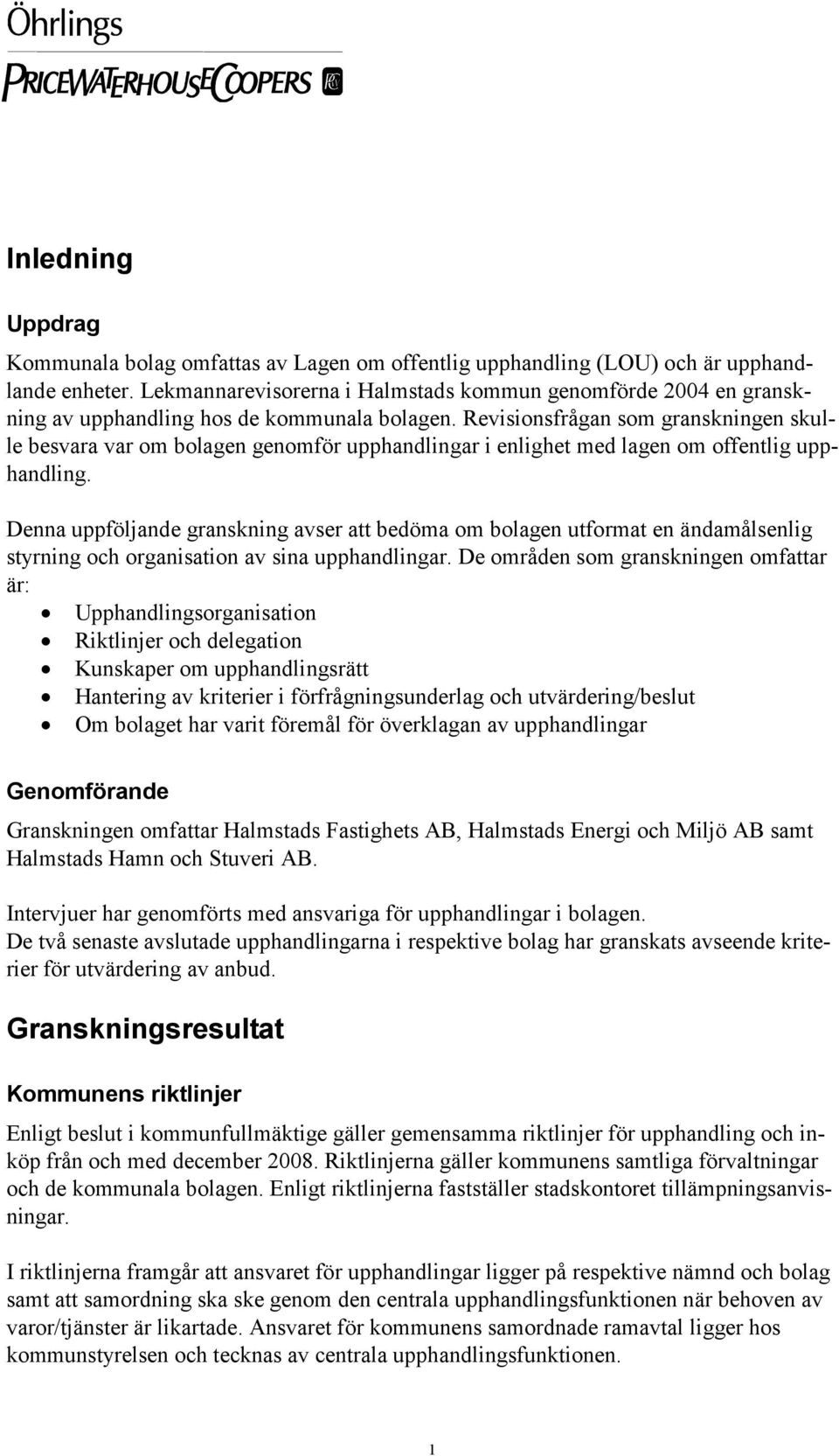 Revisionsfrågan som granskningen skulle besvara var om bolagen genomför upphandlingar i enlighet med lagen om offentlig upphandling.