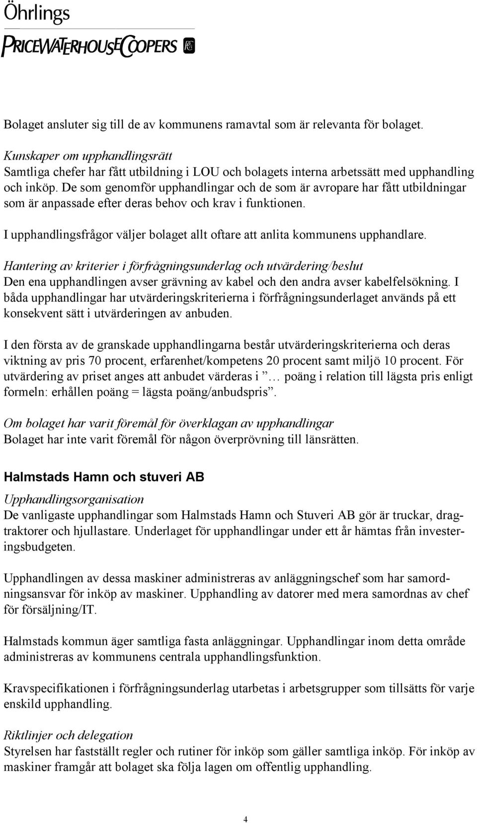 De som genomför upphandlingar och de som är avropare har fått utbildningar som är anpassade efter deras behov och krav i funktionen.