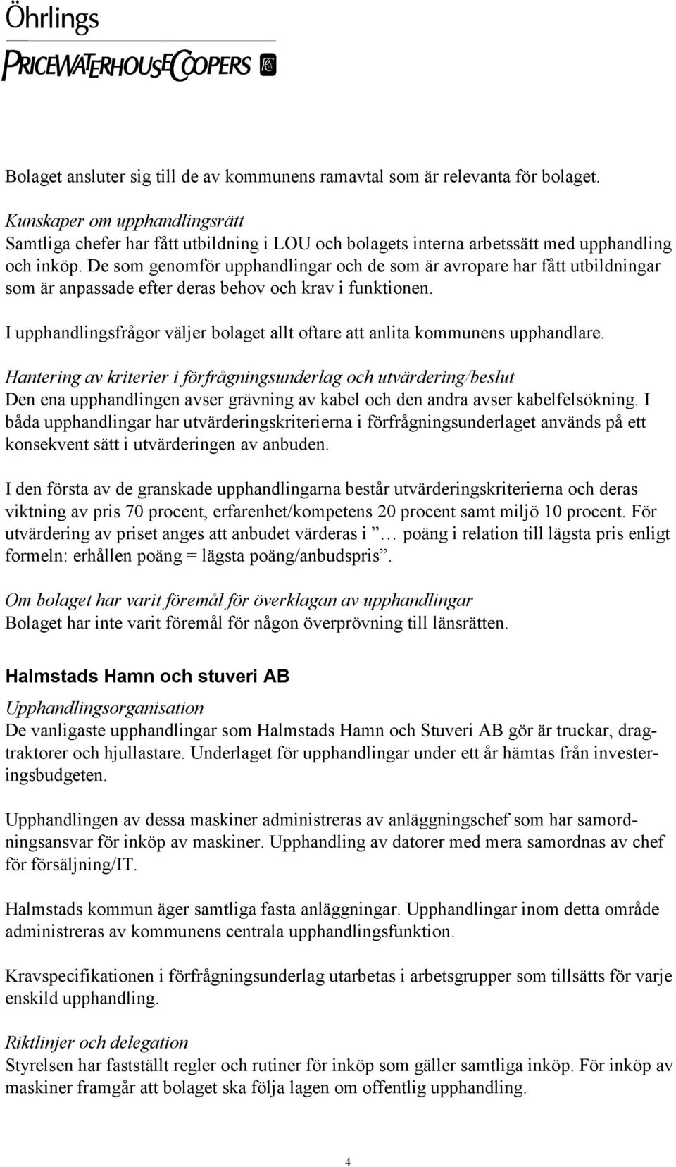 De som genomför upphandlingar och de som är avropare har fått utbildningar som är anpassade efter deras behov och krav i funktionen.