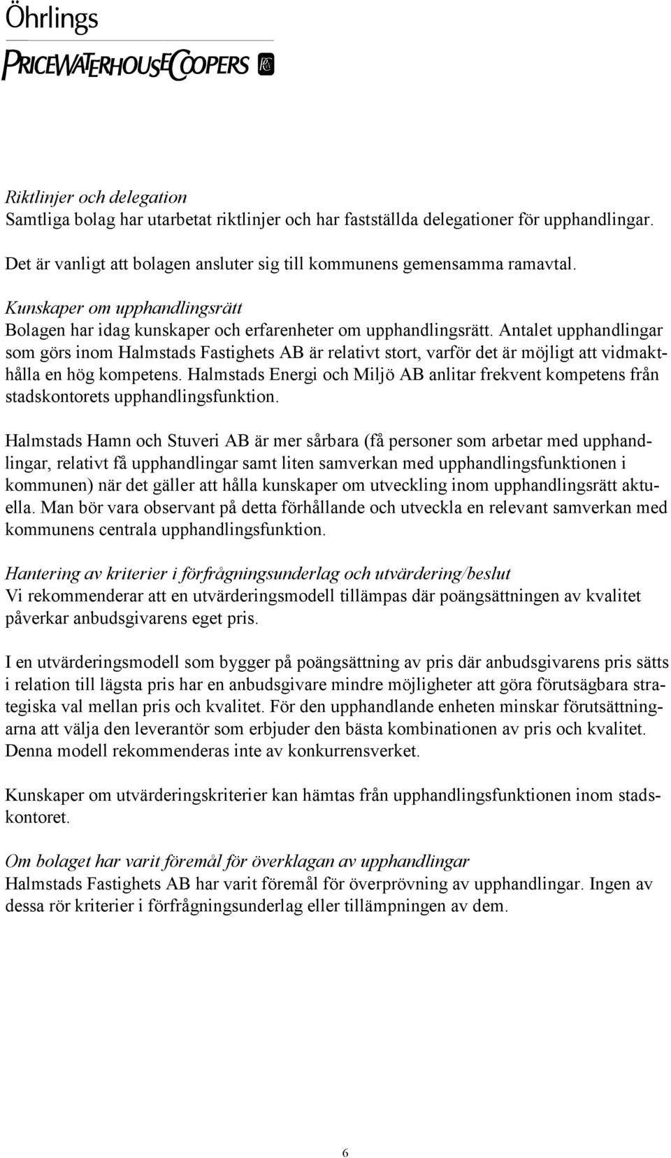 Antalet upphandlingar som görs inom Halmstads Fastighets AB är relativt stort, varför det är möjligt att vidmakthålla en hög kompetens.
