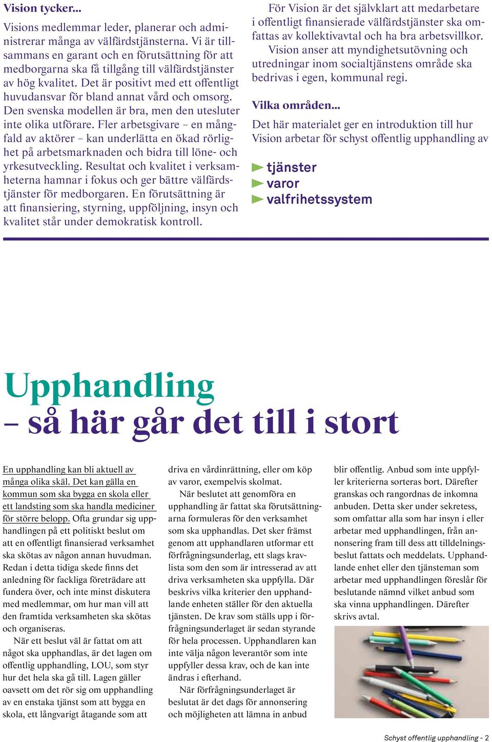 Det är positivt med ett offentligt huvudansvar för bland annat vård och omsorg. Den svenska modellen är bra, men den utesluter inte olika utförare.