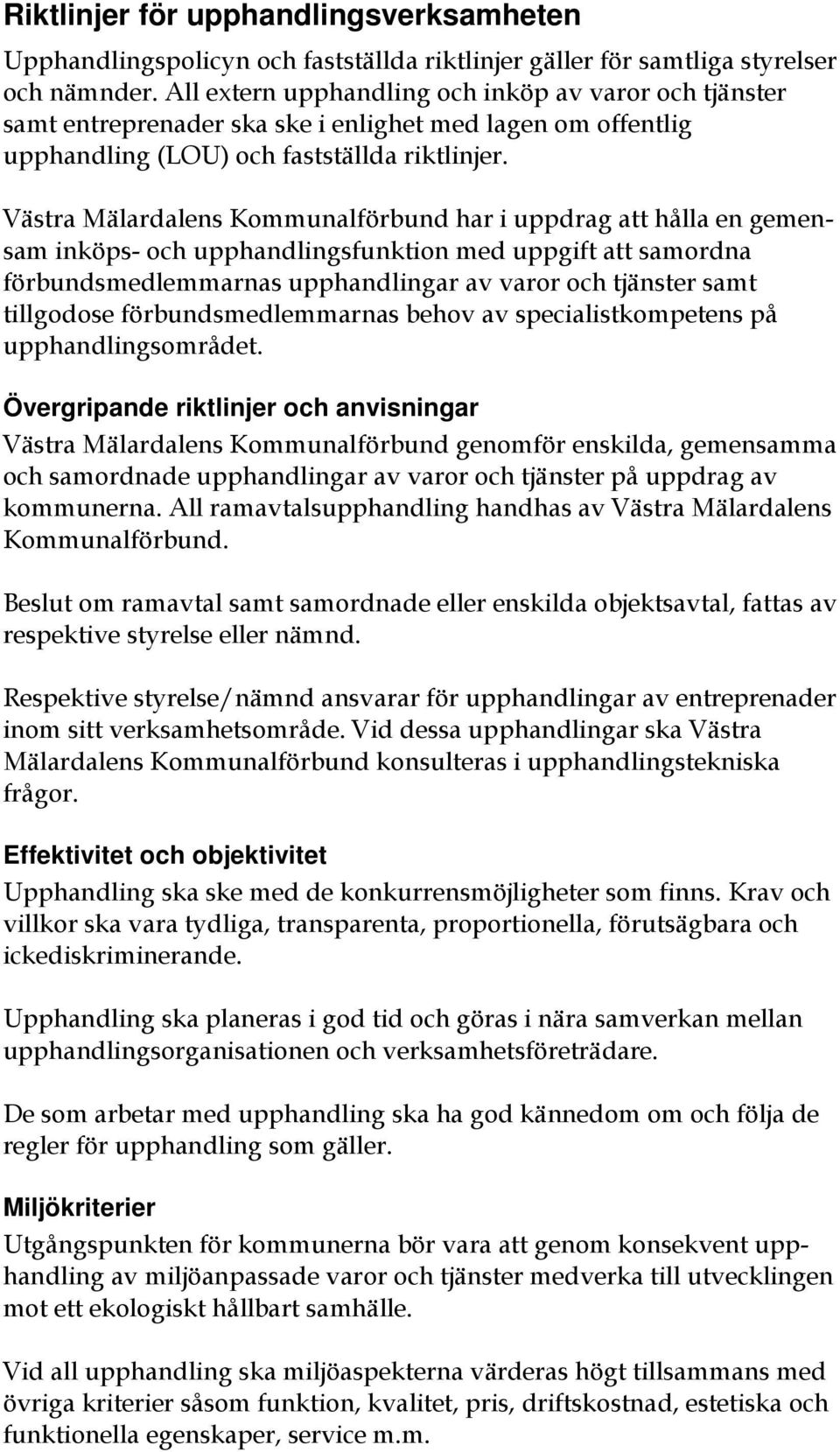 Västra Mälardalens Kommunalförbund har i uppdrag att hålla en gemensam inköps- och upphandlingsfunktion med uppgift att samordna förbundsmedlemmarnas upphandlingar av varor och tjänster samt