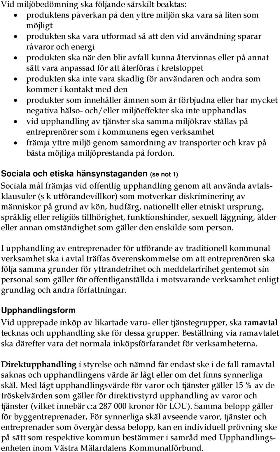 den produkter som innehåller ämnen som är förbjudna eller har mycket negativa hälso- och/eller miljöeffekter ska inte upphandlas vid upphandling av tjänster ska samma miljökrav ställas på