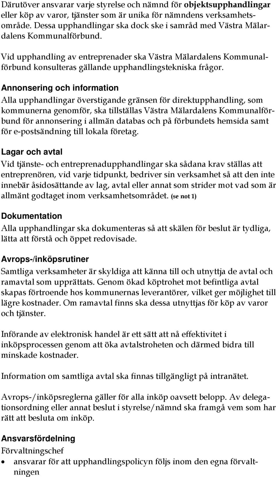 Vid upphandling av entreprenader ska Västra Mälardalens Kommunalförbund konsulteras gällande upphandlingstekniska frågor.