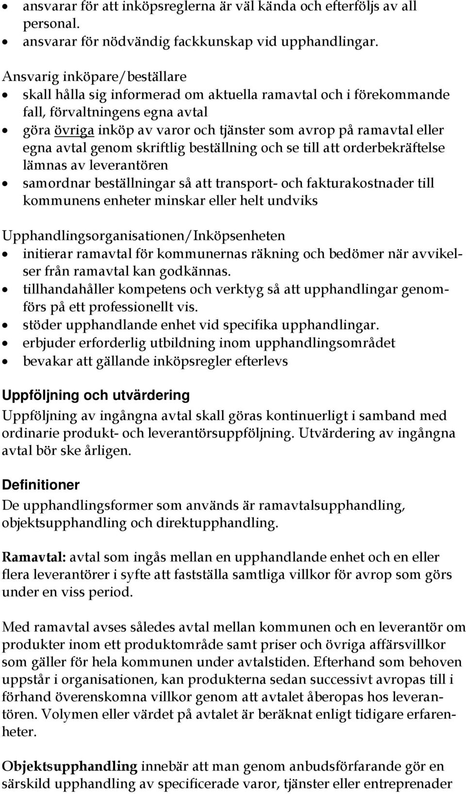 egna avtal genom skriftlig beställning och se till att orderbekräftelse lämnas av leverantören samordnar beställningar så att transport- och fakturakostnader till kommunens enheter minskar eller helt