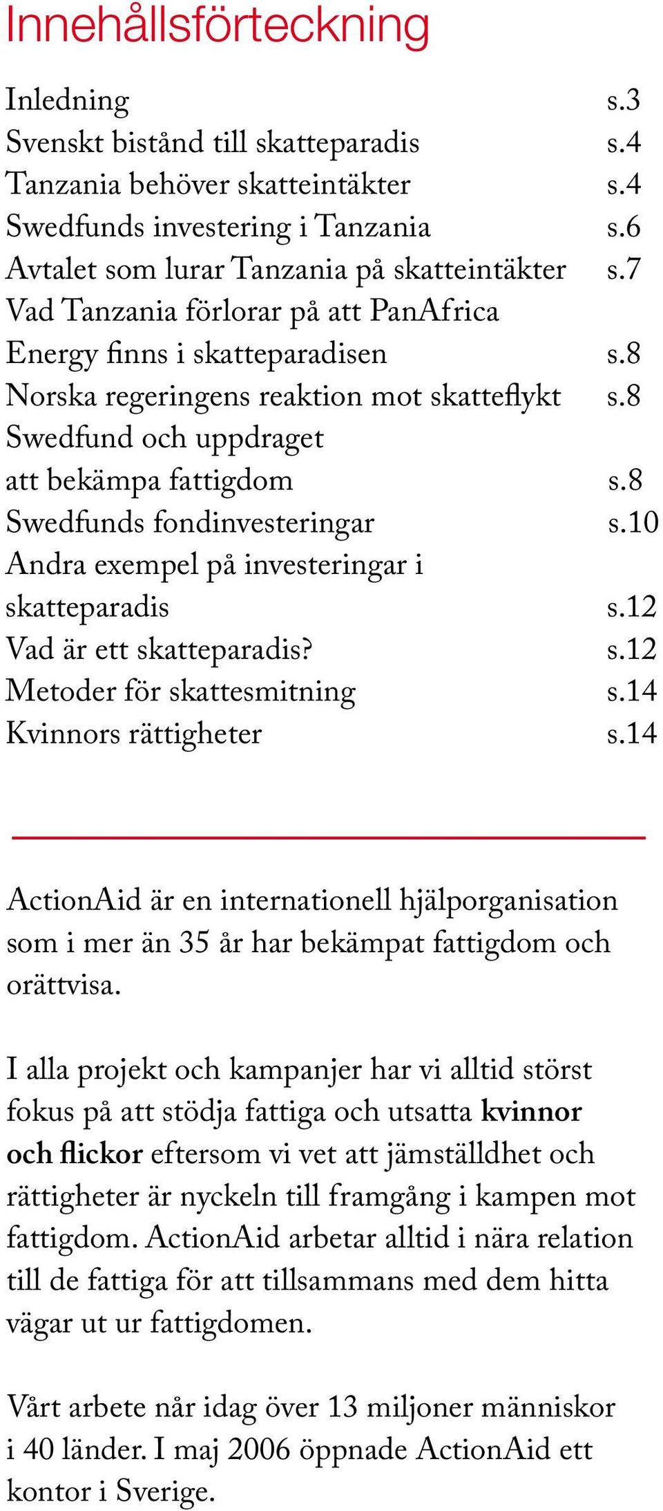8 Swedfunds fondinvesteringar s.10 Andra exempel på investeringar i skatteparadis s.12 Vad är ett skatteparadis? s.12 Metoder för skattesmitning s.14 Kvinnors rättigheter s.