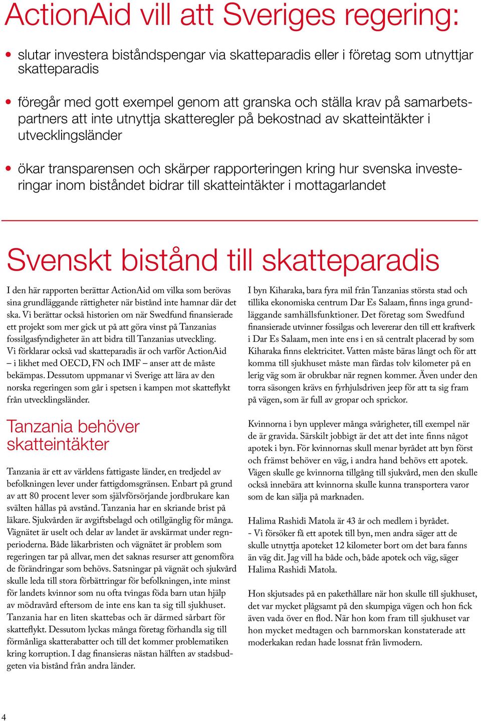 till skatteintäkter i mottagarlandet Svenskt bistånd till skatteparadis I den här rapporten berättar ActionAid om vilka som berövas sina grundläggande rättigheter när bistånd inte hamnar där det ska.
