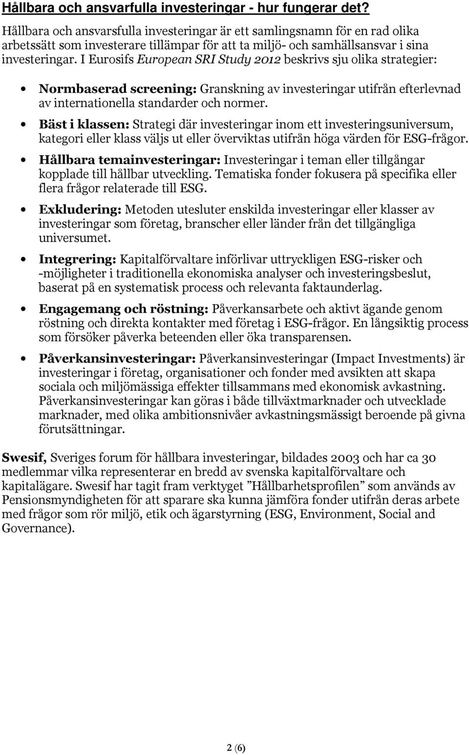 I Eurosifs European SRI Study 2012 beskrivs sju olika strategier: Normbaserad screening: Granskning av investeringar utifrån efterlevnad av internationella standarder och normer.