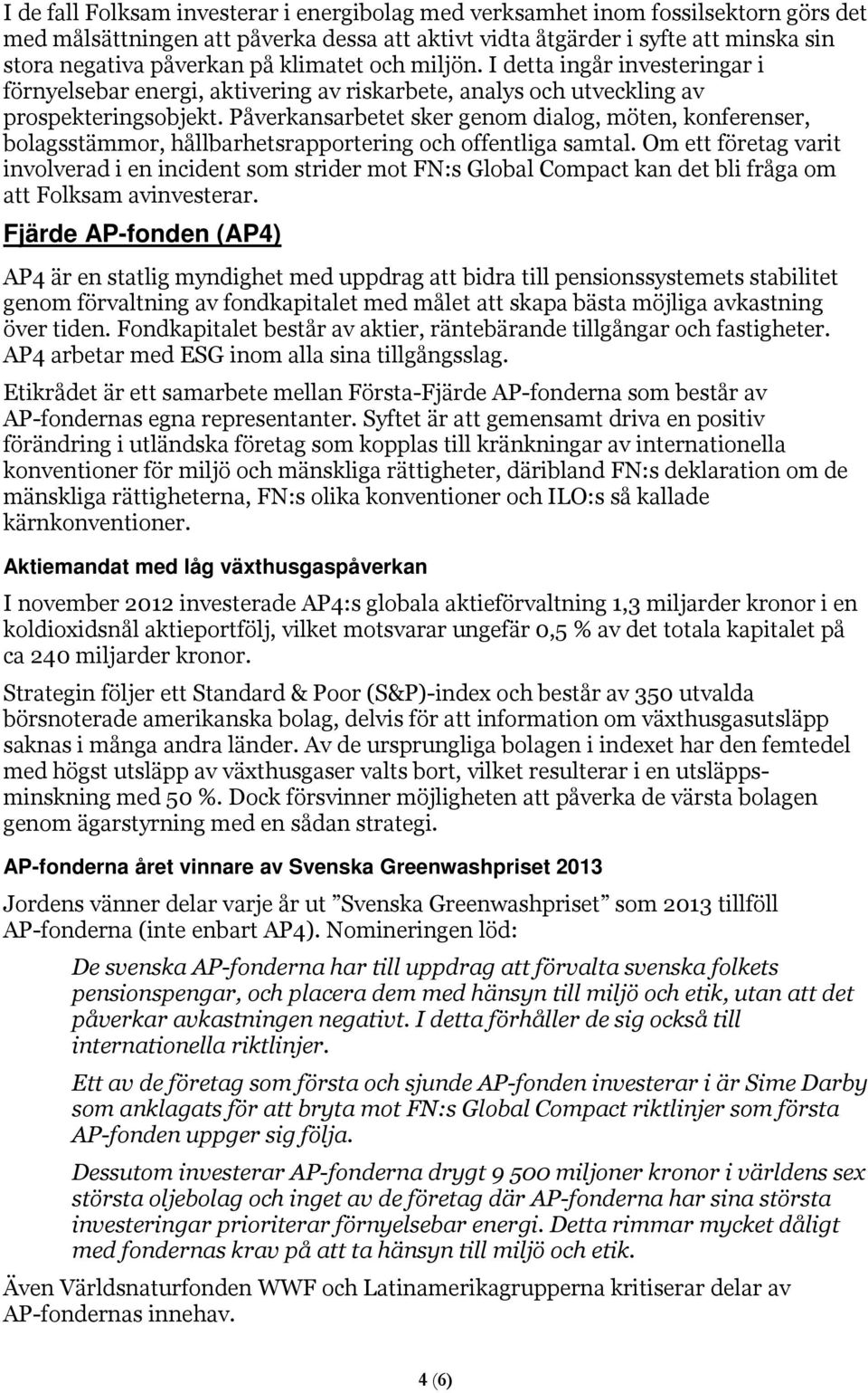 Påverkansarbetet sker genom dialog, möten, konferenser, bolagsstämmor, hållbarhetsrapportering och offentliga samtal.