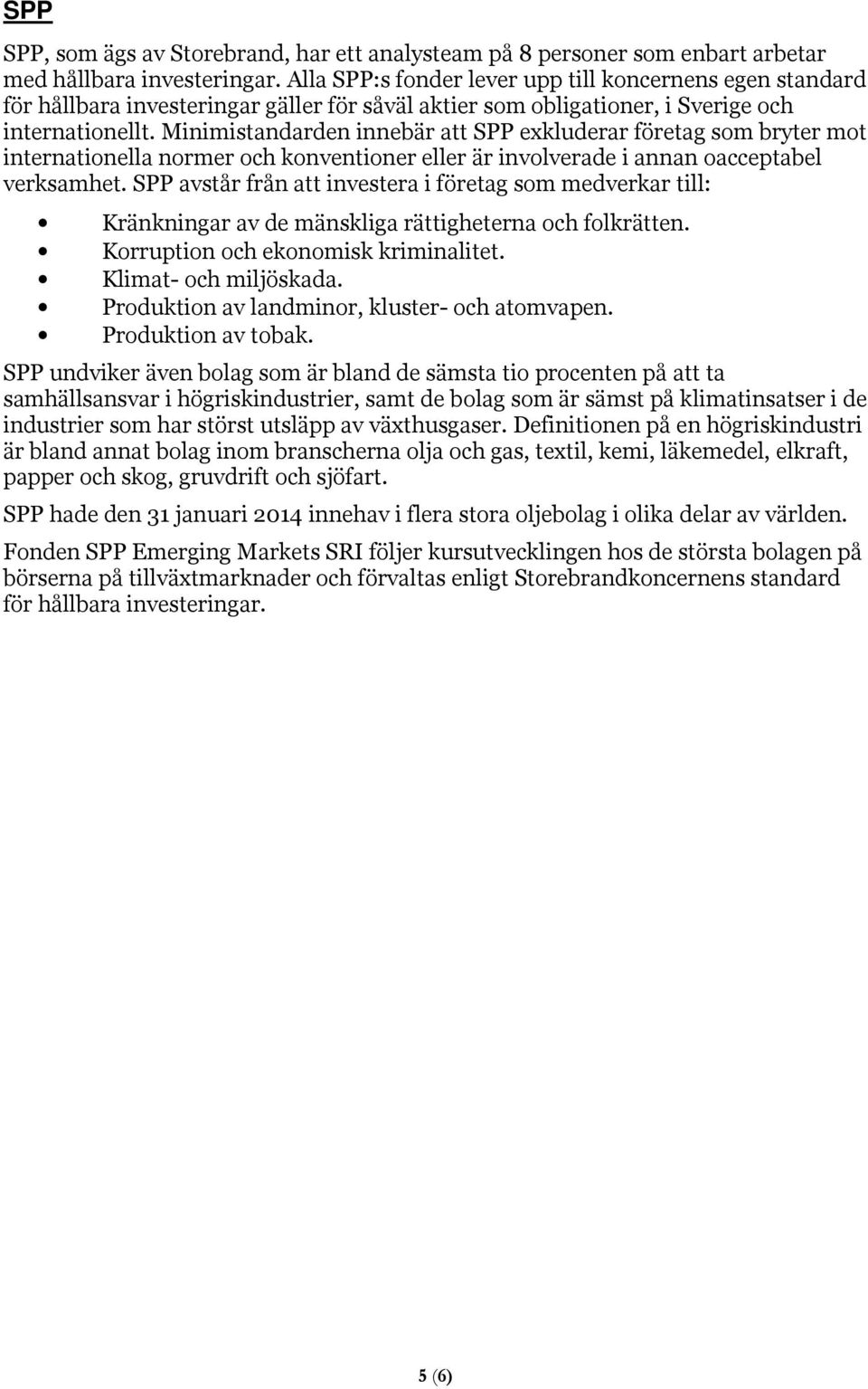 Minimistandarden innebär att SPP exkluderar företag som bryter mot internationella normer och konventioner eller är involverade i annan oacceptabel verksamhet.