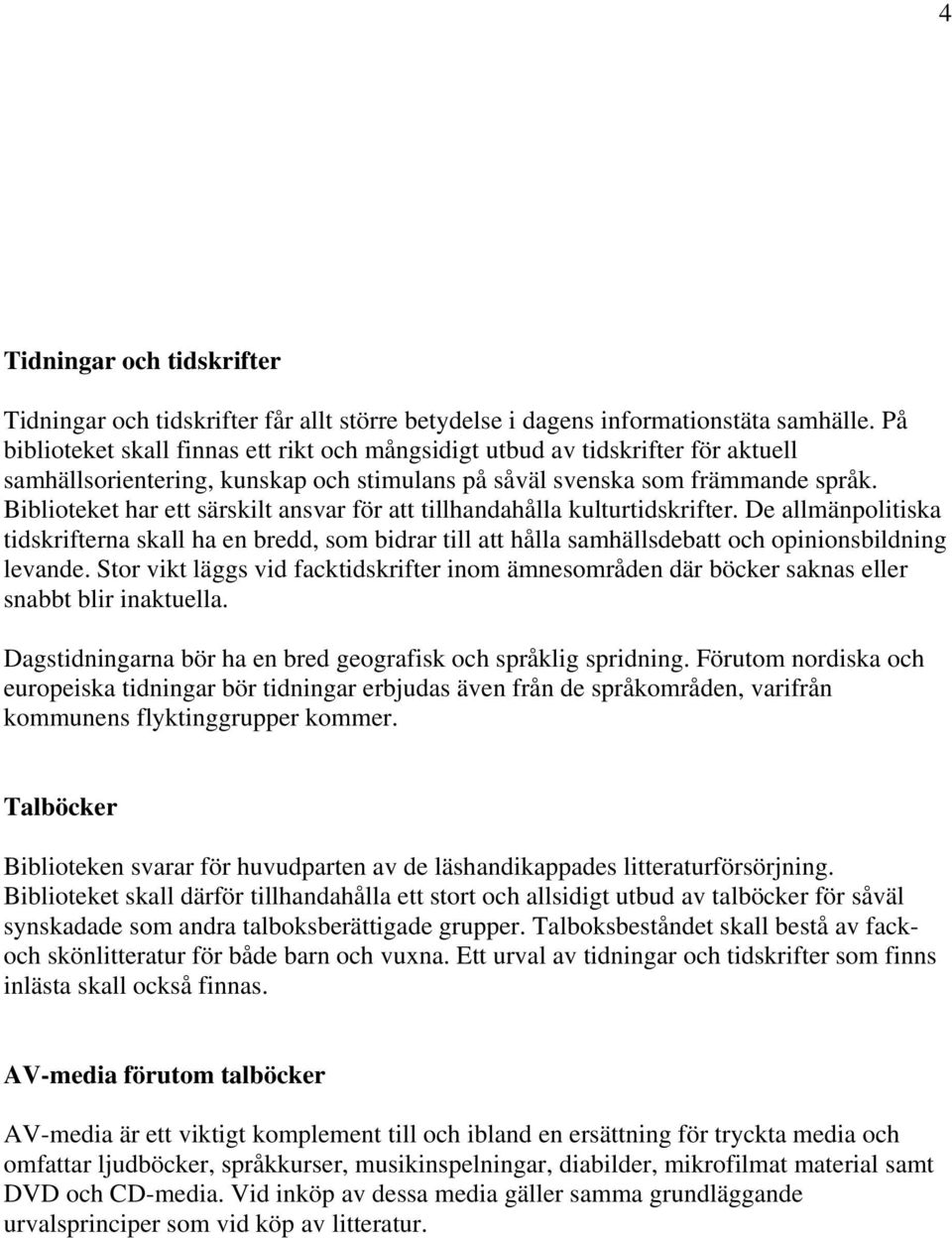 Biblioteket har ett särskilt ansvar för att tillhandahålla kulturtidskrifter. De allmänpolitiska tidskrifterna skall ha en bredd, som bidrar till att hålla samhällsdebatt och opinionsbildning levande.