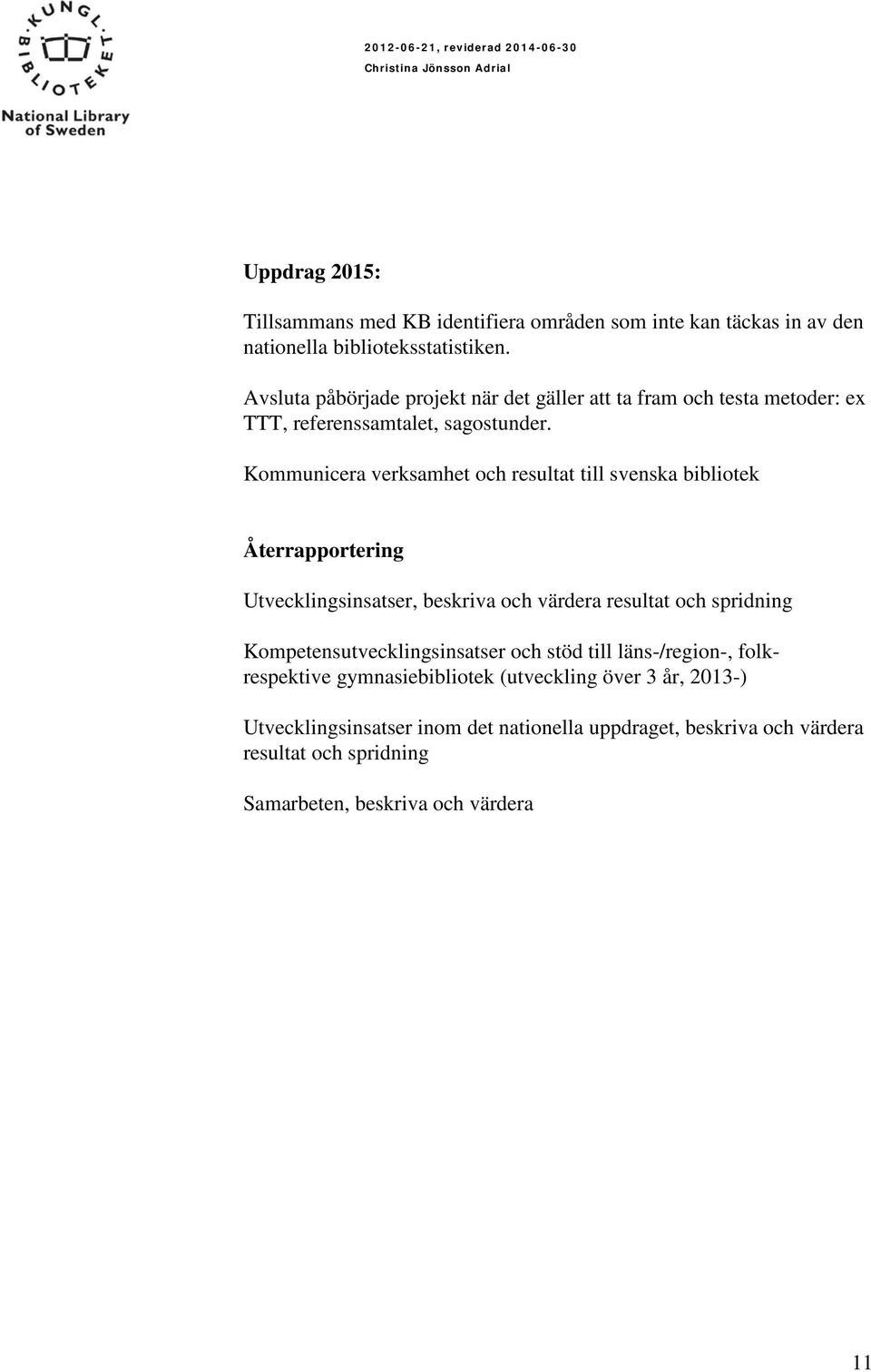 Återrapportering Utvecklingsinsatser, beskriva och värdera resultat och spridning Kompetensutvecklingsinsatser och stöd till läns-/region-,