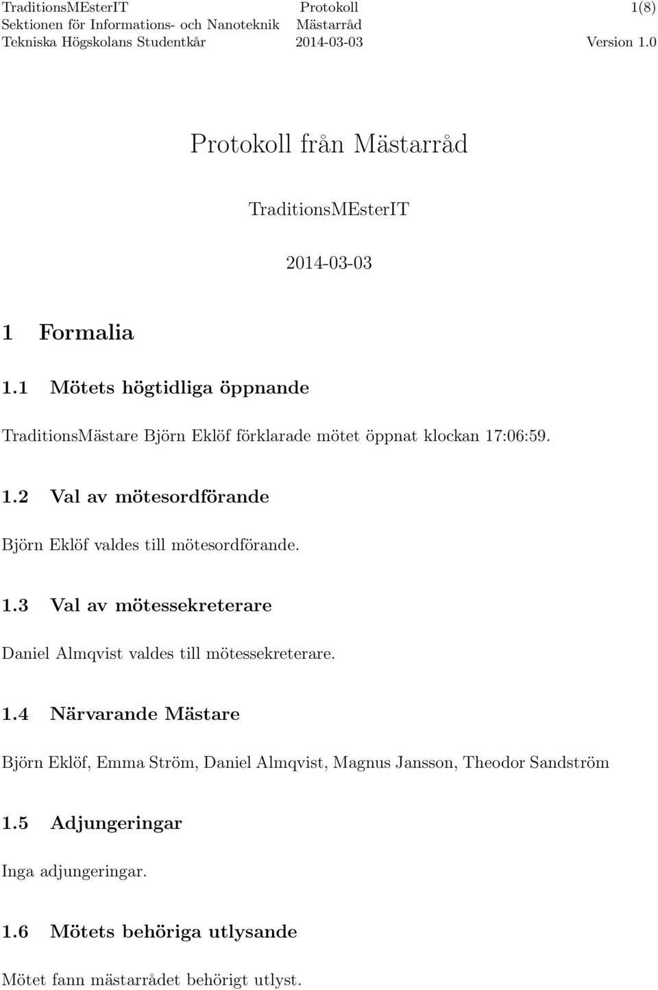 :06:59. 1.2 Val av mötesordförande Björn Eklöf valdes till mötesordförande. 1.3 Val av mötessekreterare Daniel Almqvist valdes till mötessekreterare.