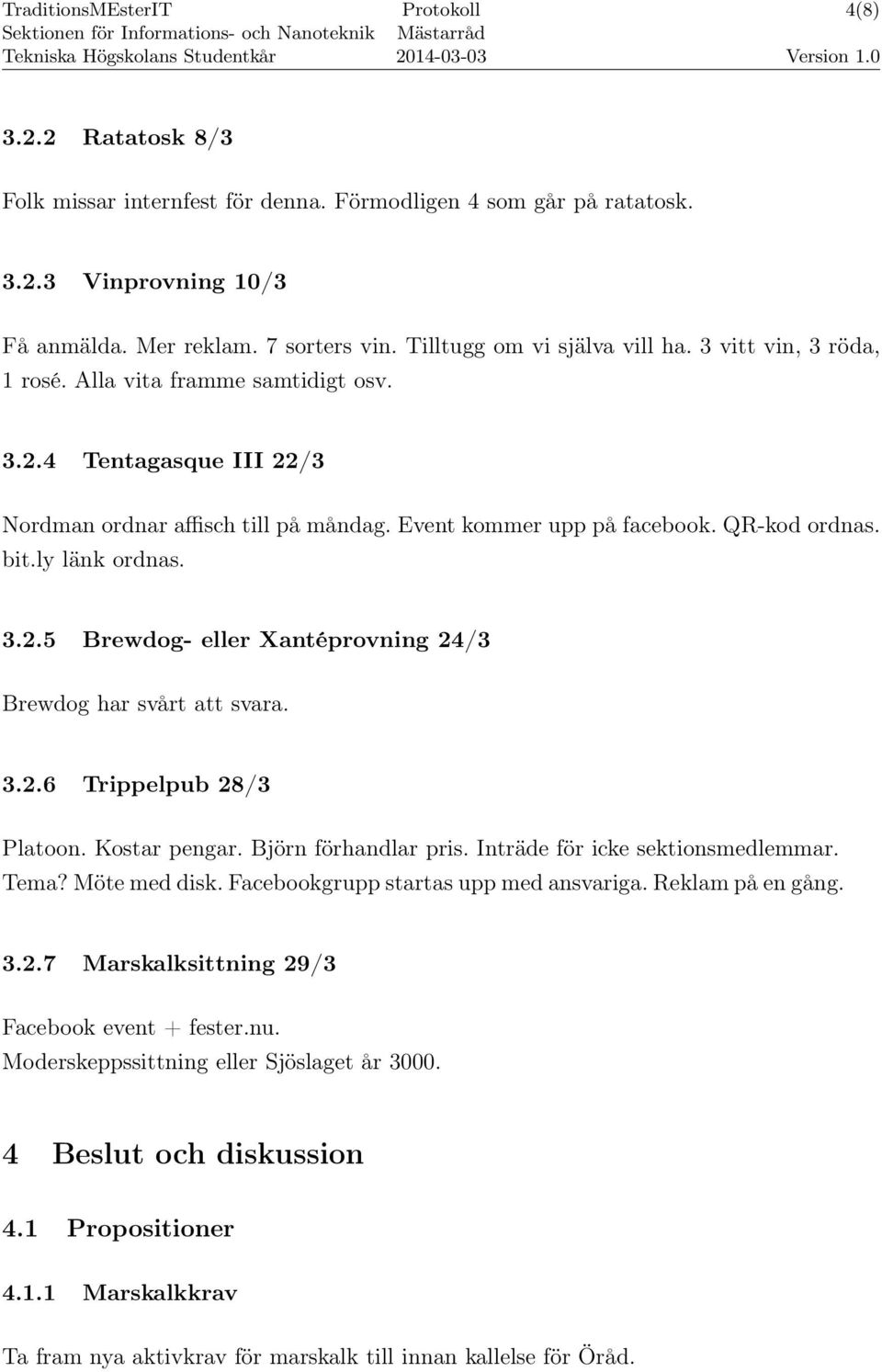 3.2.6 Trippelpub 28/3 Platoon. Kostar pengar. Björn förhandlar pris. Inträde för icke sektionsmedlemmar. Tema? Möte med disk. Facebookgrupp startas upp med ansvariga. Reklam på en gång. 3.2.7 Marskalksittning 29/3 Facebook event + fester.