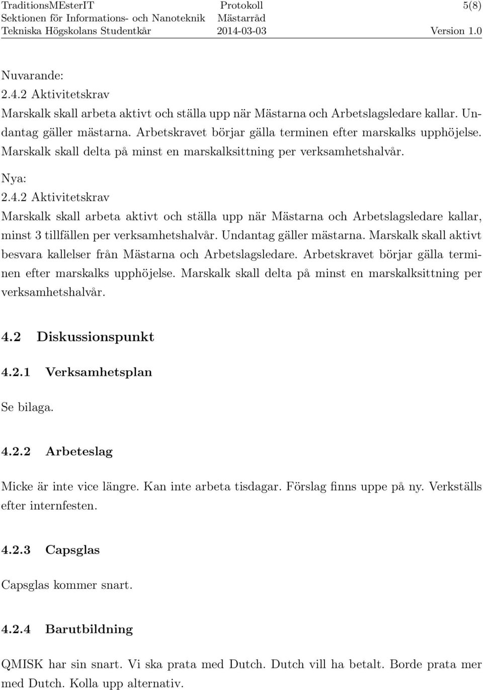 2 Aktivitetskrav Marskalk skall arbeta aktivt och ställa upp när Mästarna och Arbetslagsledare kallar, minst 3 tillfällen per verksamhetshalvår. Undantag gäller mästarna.