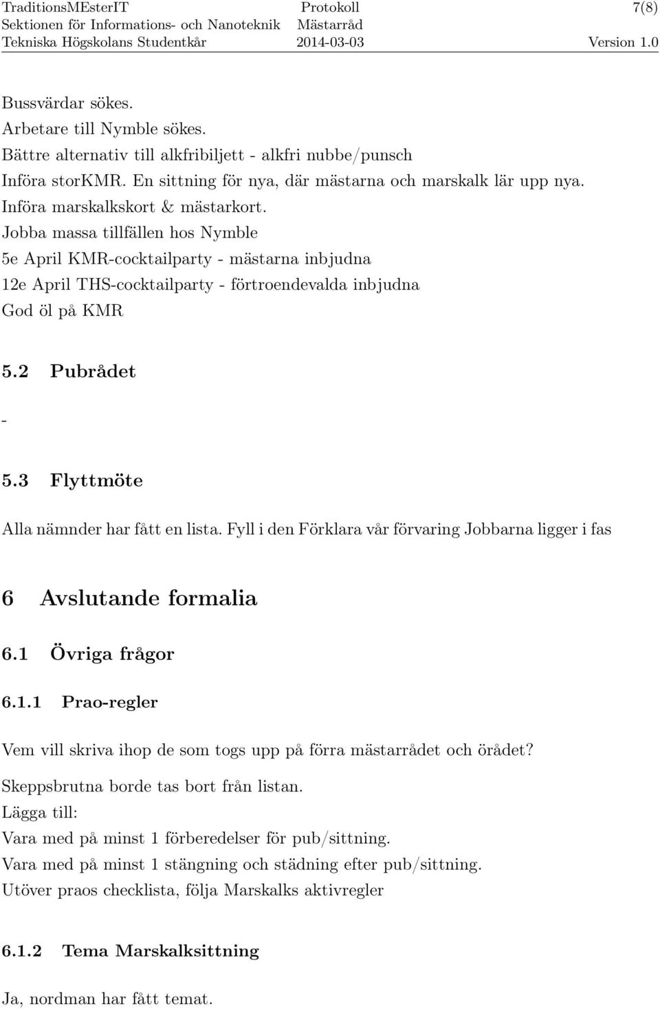 2 Pubrådet - 5.3 Flyttmöte Alla nämnder har fått en lista. Fyll i den Förklara vår förvaring Jobbarna ligger i fas 6 Avslutande formalia 6.1 