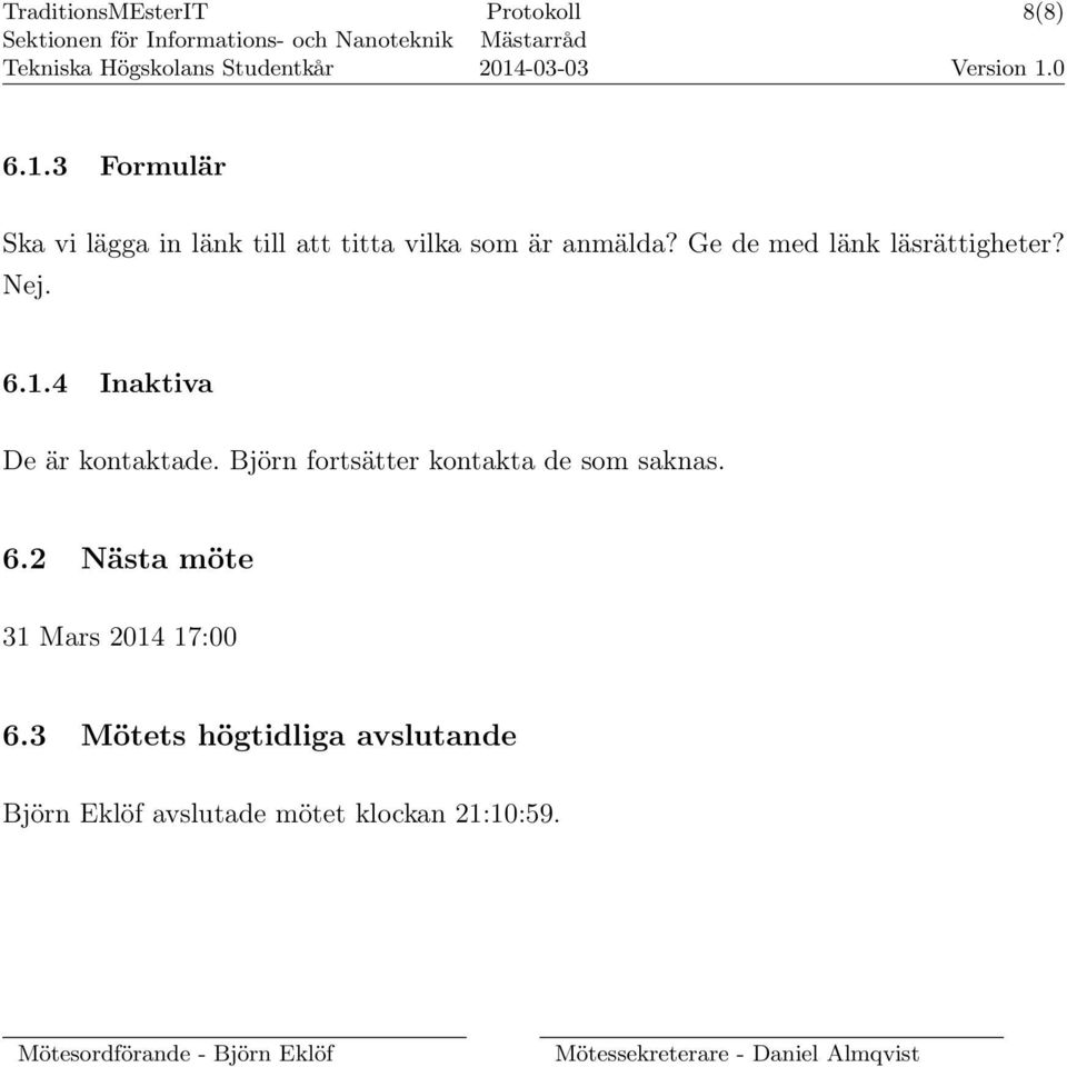 Björn fortsätter kontakta de som saknas. 6.2 Nästa möte 31 Mars 2014 17:00 6.