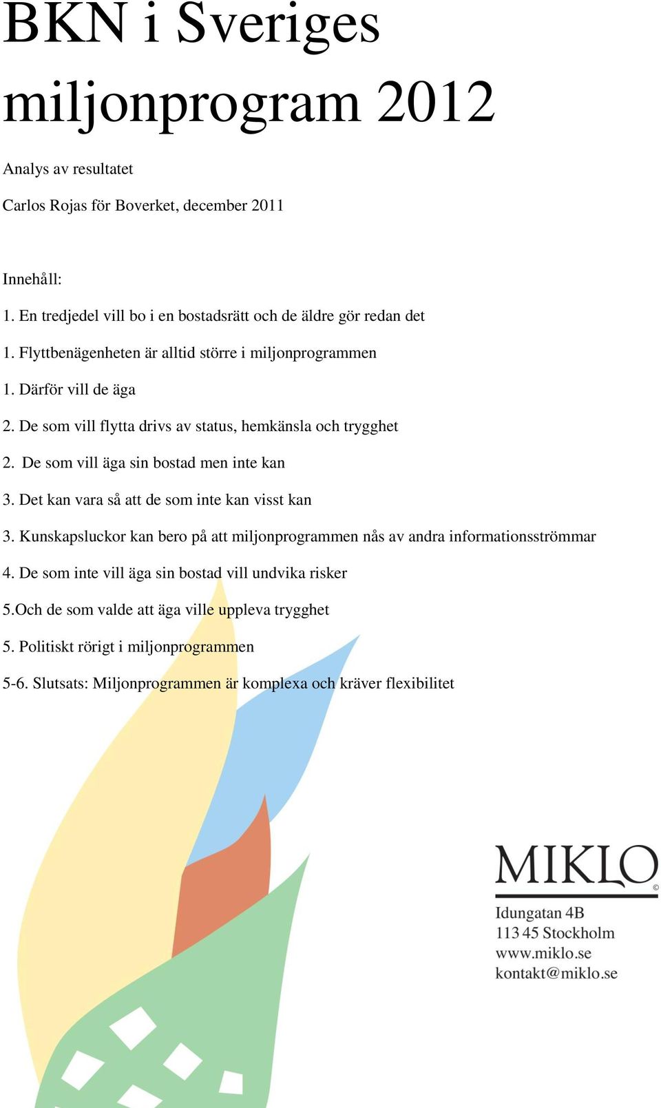 De som vill äga sin bostad men inte kan 3. Det kan vara så att de som inte kan visst kan 3. Kunskapsluckor kan bero på att miljonprogrammen nås av andra informationsströmmar 4.