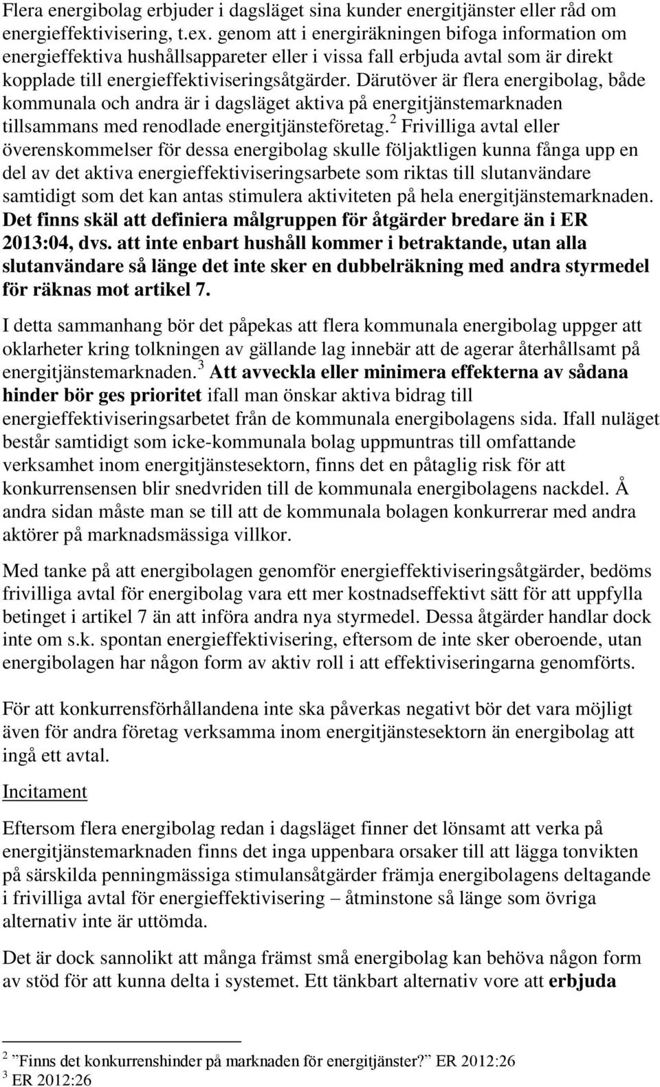 Därutöver är flera energibolag, både kommunala och andra är i dagsläget aktiva på energitjänstemarknaden tillsammans med renodlade energitjänsteföretag.