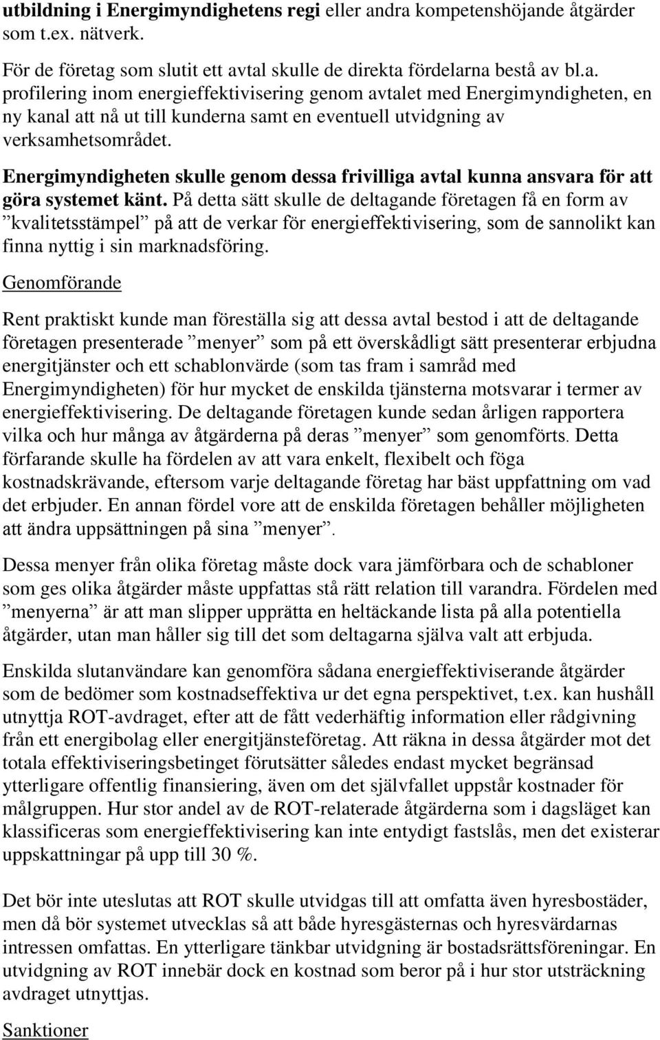 Energimyndigheten skulle genom dessa frivilliga avtal kunna ansvara för att göra systemet känt.