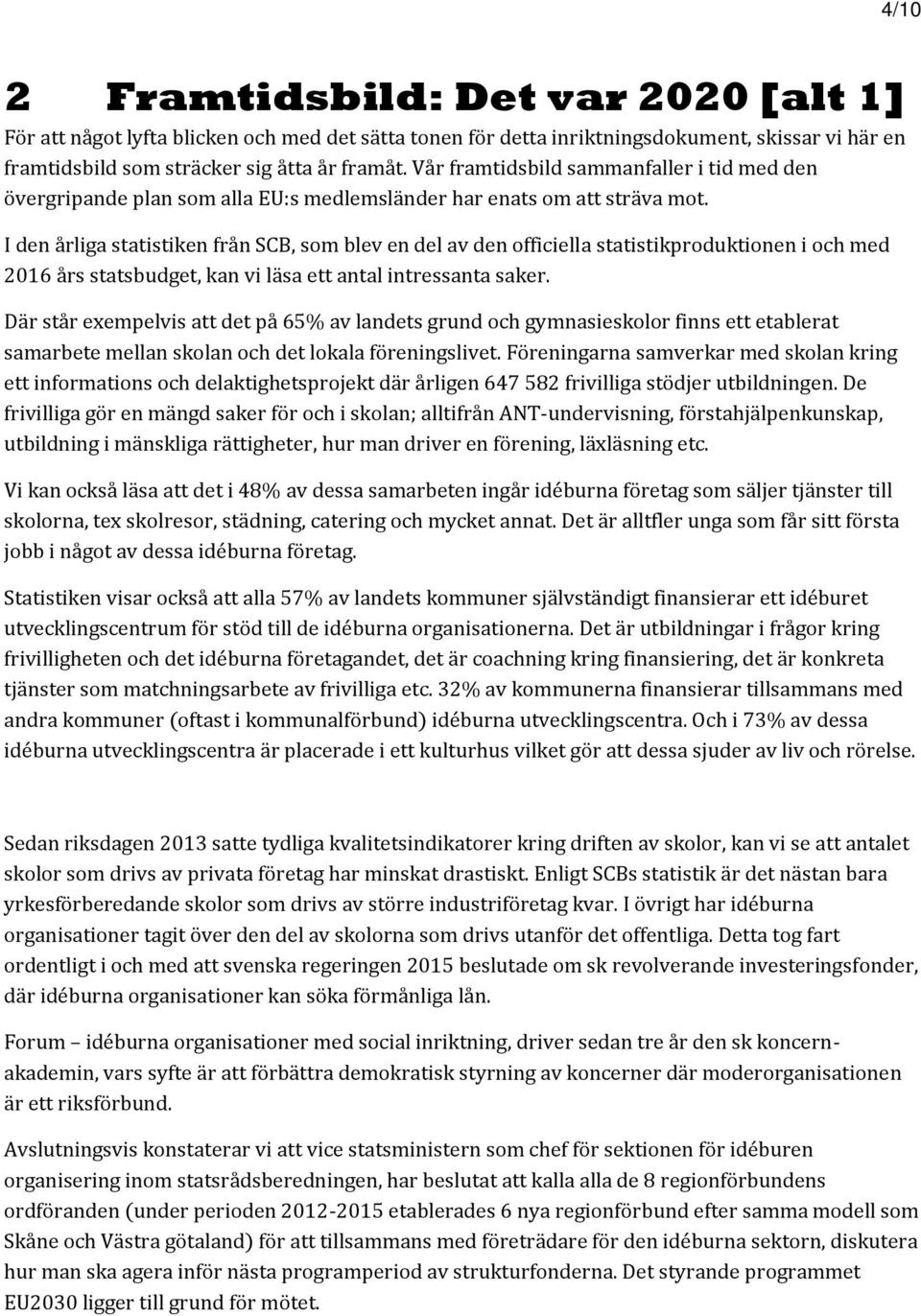 I den årliga statistiken från SCB, som blev en del av den officiella statistikproduktionen i och med 2016 års statsbudget, kan vi läsa ett antal intressanta saker.