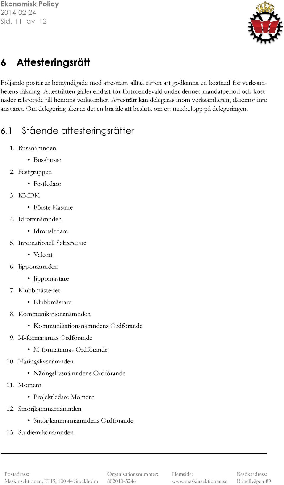 Om delegering sker är det en bra idé att besluta om ett maxbelopp på delegeringen. 6.1 Stående attesteringsrätter 1. Bussnämnden Busshusse 2. Festgruppen Festledare 3. KMDK Förste Kastare 4.