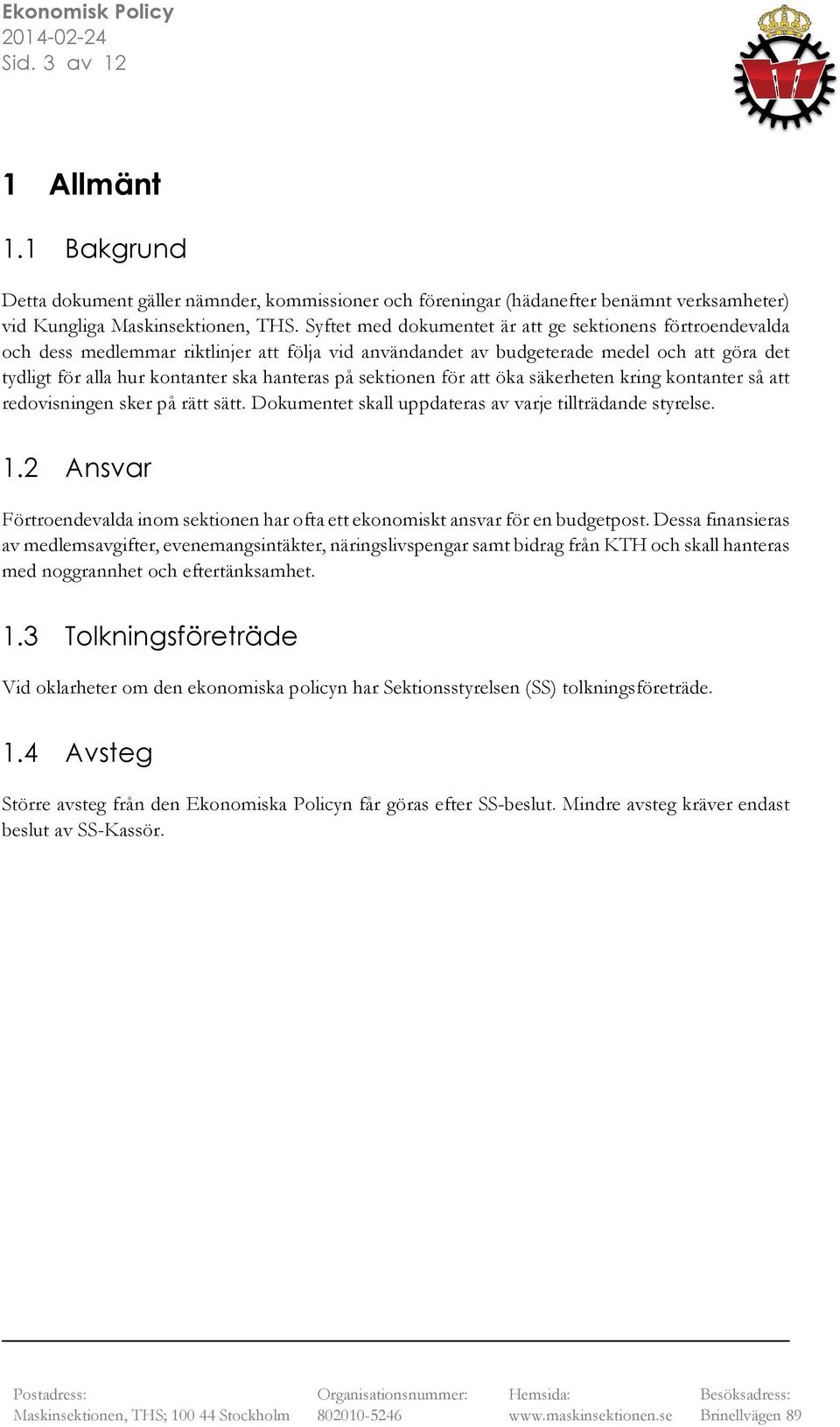 sektionen för att öka säkerheten kring kontanter så att redovisningen sker på rätt sätt. Dokumentet skall uppdateras av varje tillträdande styrelse. 1.