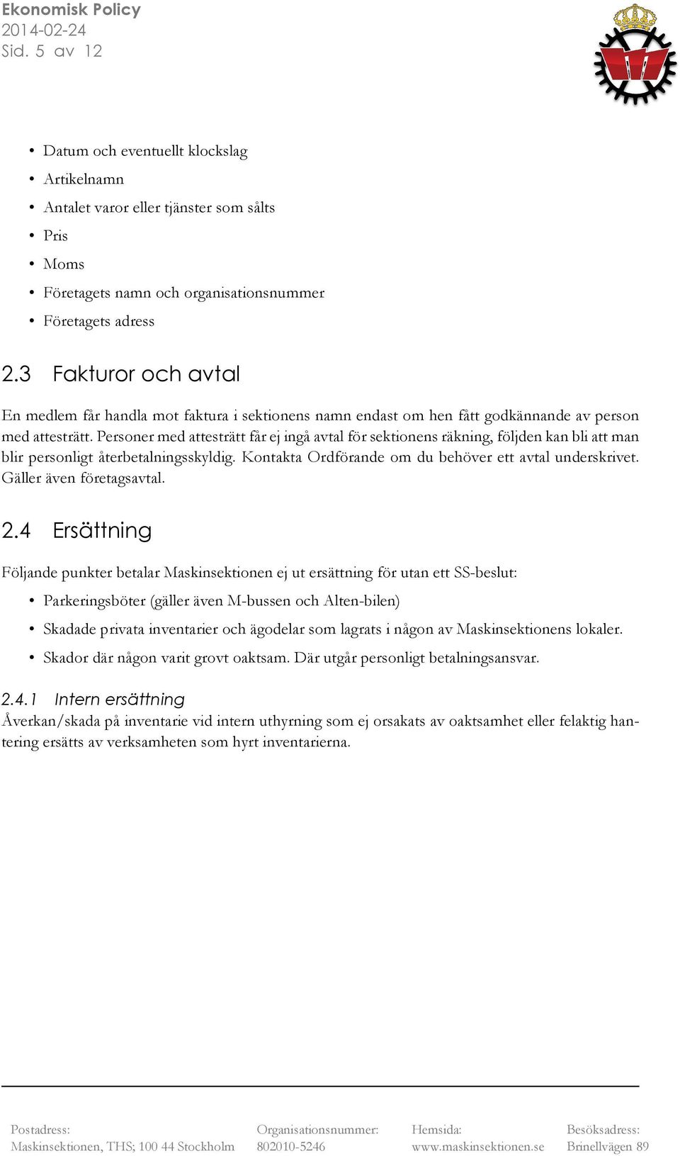 Personer med attesträtt får ej ingå avtal för sektionens räkning, följden kan bli att man blir personligt återbetalningsskyldig. Kontakta Ordförande om du behöver ett avtal underskrivet.