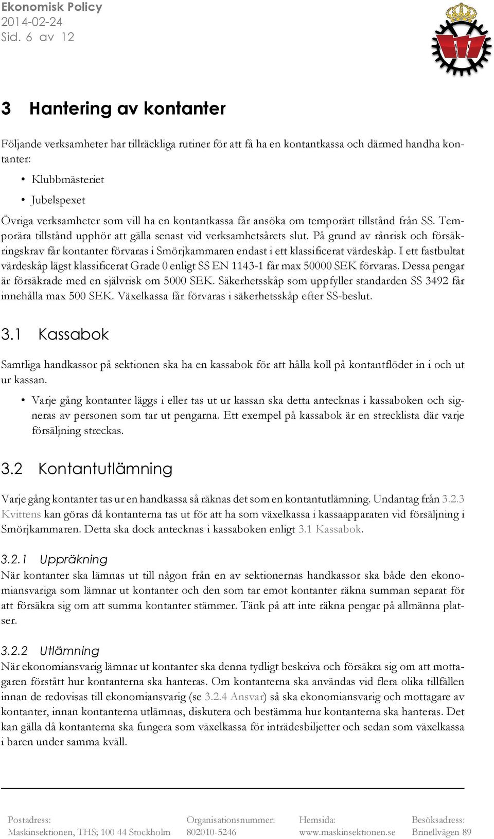 På grund av rånrisk och försäkringskrav får kontanter förvaras i Smörjkammaren endast i ett klassificerat värdeskåp.