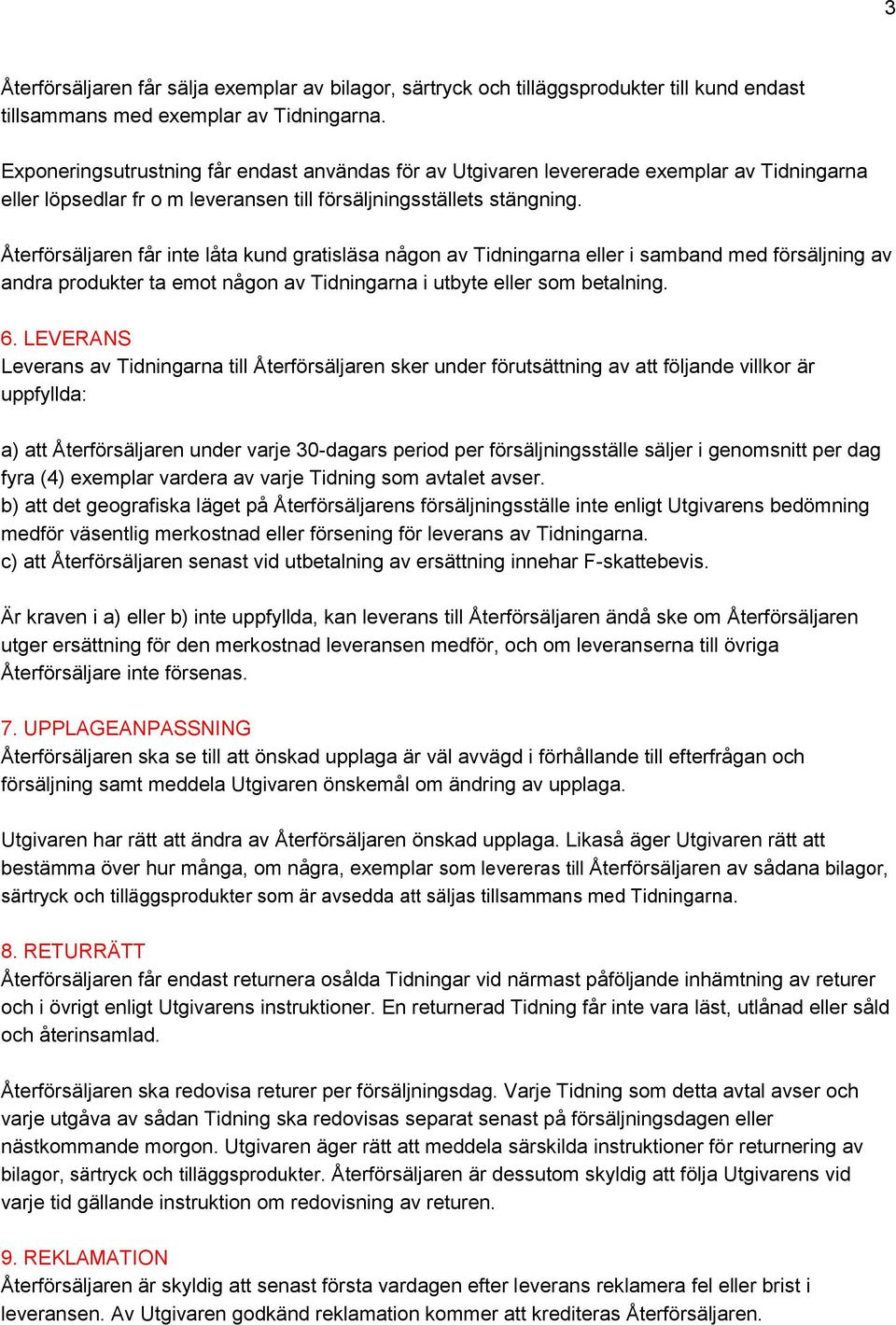 Återförsäljaren får inte låta kund gratisläsa någon av Tidningarna eller i samband med försäljning av andra produkter ta emot någon av Tidningarna i utbyte eller som betalning. 6.