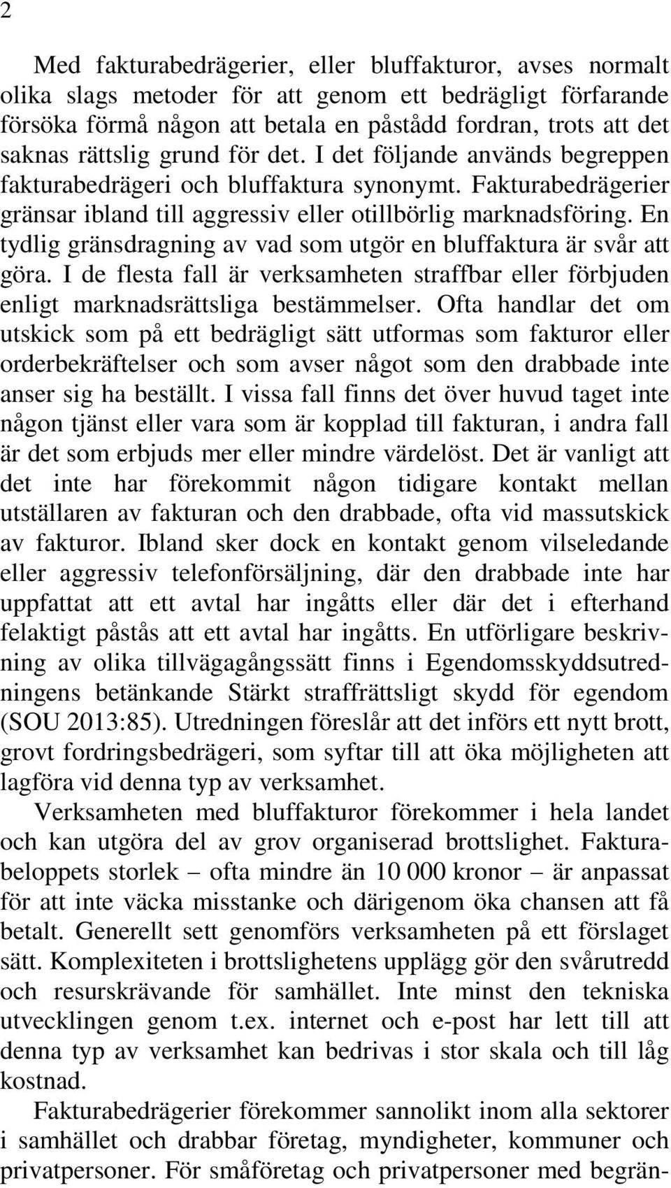 En tydlig gränsdragning av vad som utgör en bluffaktura är svår att göra. I de flesta fall är verksamheten straffbar eller förbjuden enligt marknadsrättsliga bestämmelser.