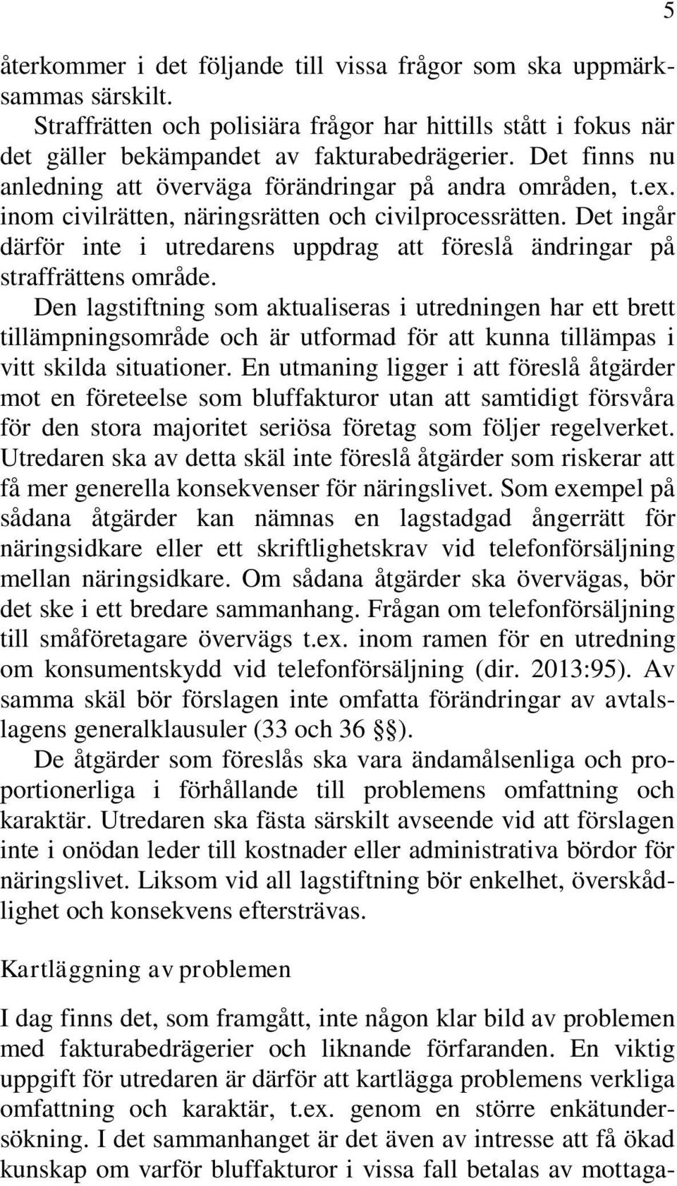 Det ingår därför inte i utredarens uppdrag att föreslå ändringar på straffrättens område.