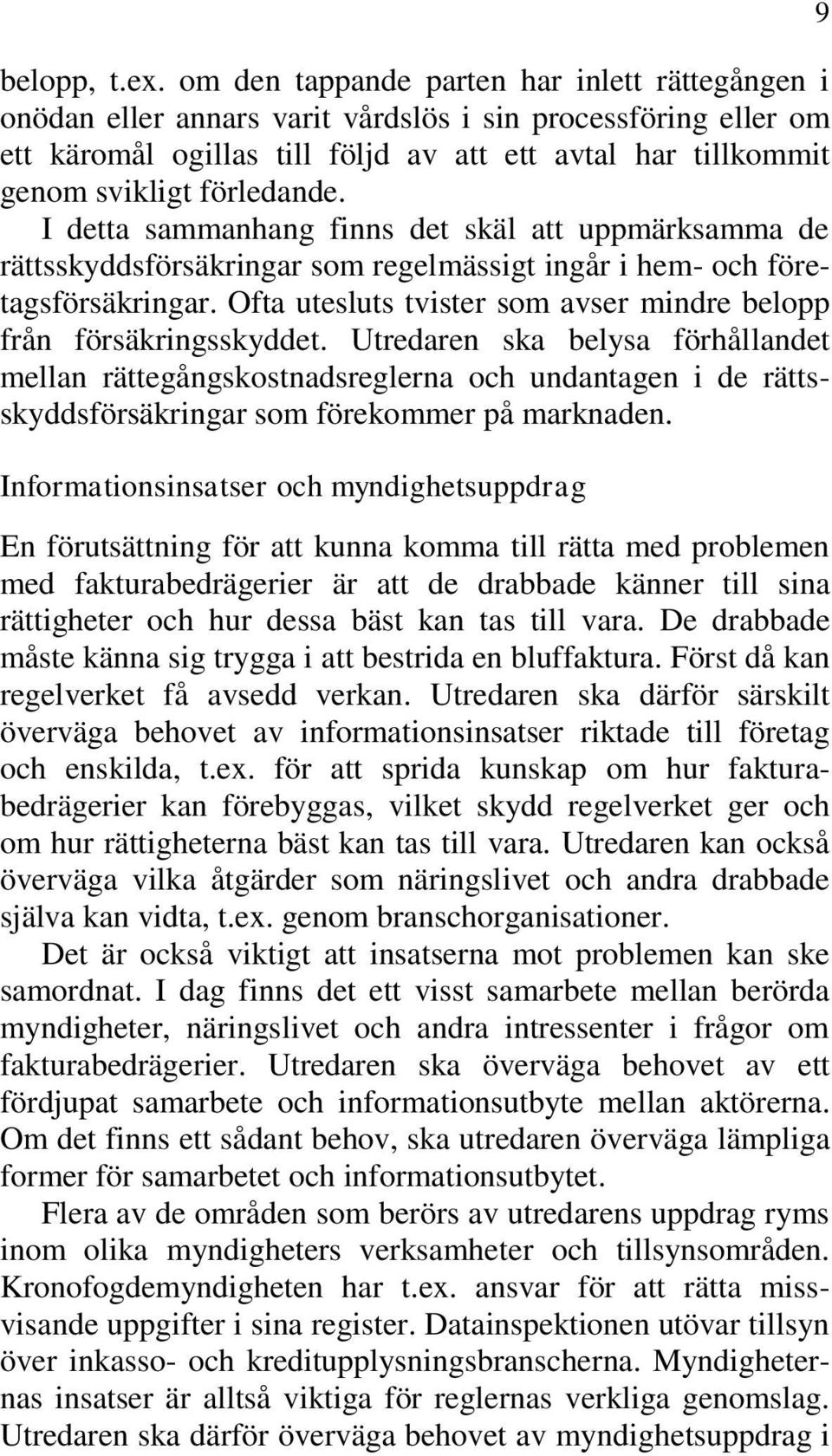 förledande. I detta sammanhang finns det skäl att uppmärksamma de rättsskyddsförsäkringar som regelmässigt ingår i hem- och företagsförsäkringar.